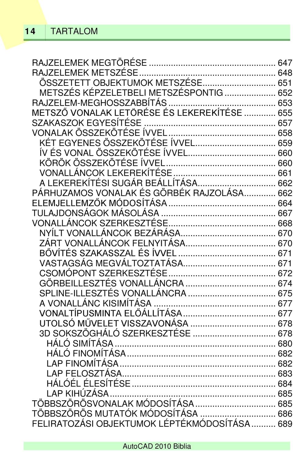 .. 660 KÖRÖK ÖSSZEKÖTÉSE ÍVVEL... 660 VONALLÁNCOK LEKEREKÍTÉSE... 661 A LEKEREKÍTÉSI SUGÁR BEÁLLÍTÁSA... 662 PÁRHUZAMOS VONALAK ÉS GÖRBÉK RAJZOLÁSA... 662 ELEMJELLEMZŐK MÓDOSÍTÁSA.