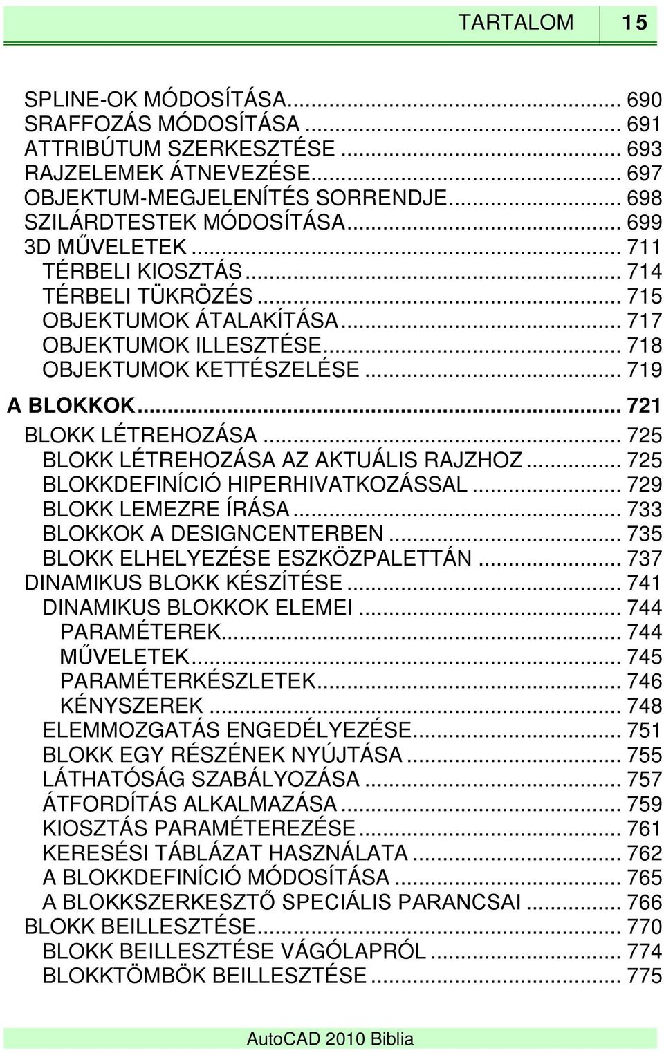 .. 725 BLOKK LÉTREHOZÁSA AZ AKTUÁLIS RAJZHOZ... 725 BLOKKDEFINÍCIÓ HIPERHIVATKOZÁSSAL... 729 BLOKK LEMEZRE ÍRÁSA... 733 BLOKKOK A DESIGNCENTERBEN... 735 BLOKK ELHELYEZÉSE ESZKÖZPALETTÁN.