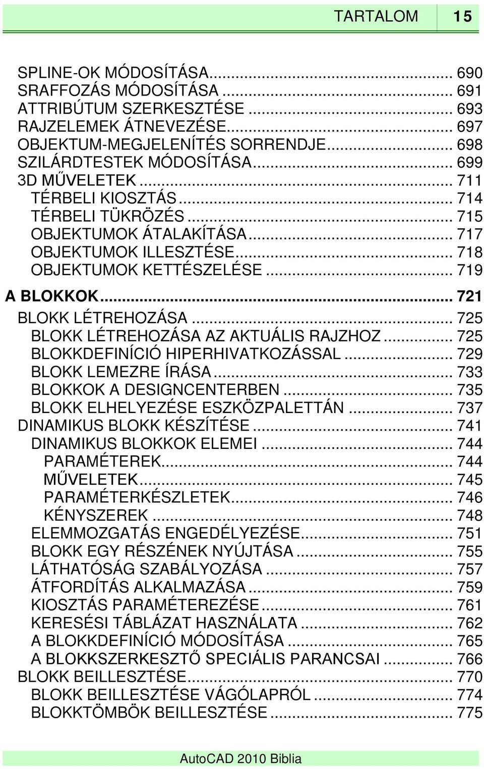 .. 725 BLOKK LÉTREHOZÁSA AZ AKTUÁLIS RAJZHOZ... 725 BLOKKDEFINÍCIÓ HIPERHIVATKOZÁSSAL... 729 BLOKK LEMEZRE ÍRÁSA... 733 BLOKKOK A DESIGNCENTERBEN... 735 BLOKK ELHELYEZÉSE ESZKÖZPALETTÁN.