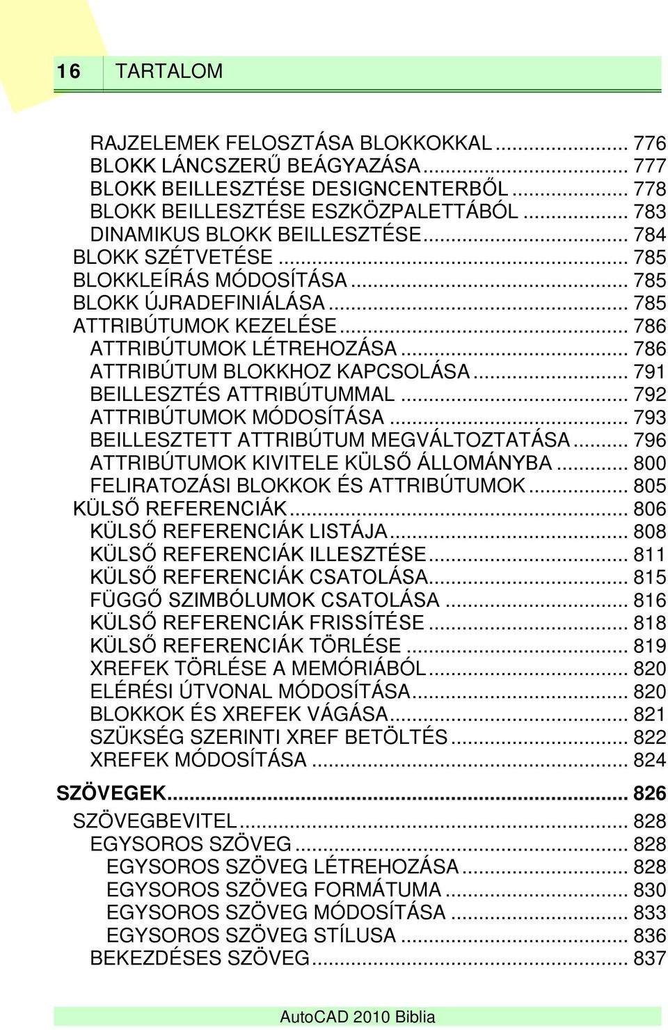 .. 791 BEILLESZTÉS ATTRIBÚTUMMAL... 792 ATTRIBÚTUMOK MÓDOSÍTÁSA... 793 BEILLESZTETT ATTRIBÚTUM MEGVÁLTOZTATÁSA... 796 ATTRIBÚTUMOK KIVITELE KÜLSŐ ÁLLOMÁNYBA... 800 FELIRATOZÁSI BLOKKOK ÉS ATTRIBÚTUMOK.