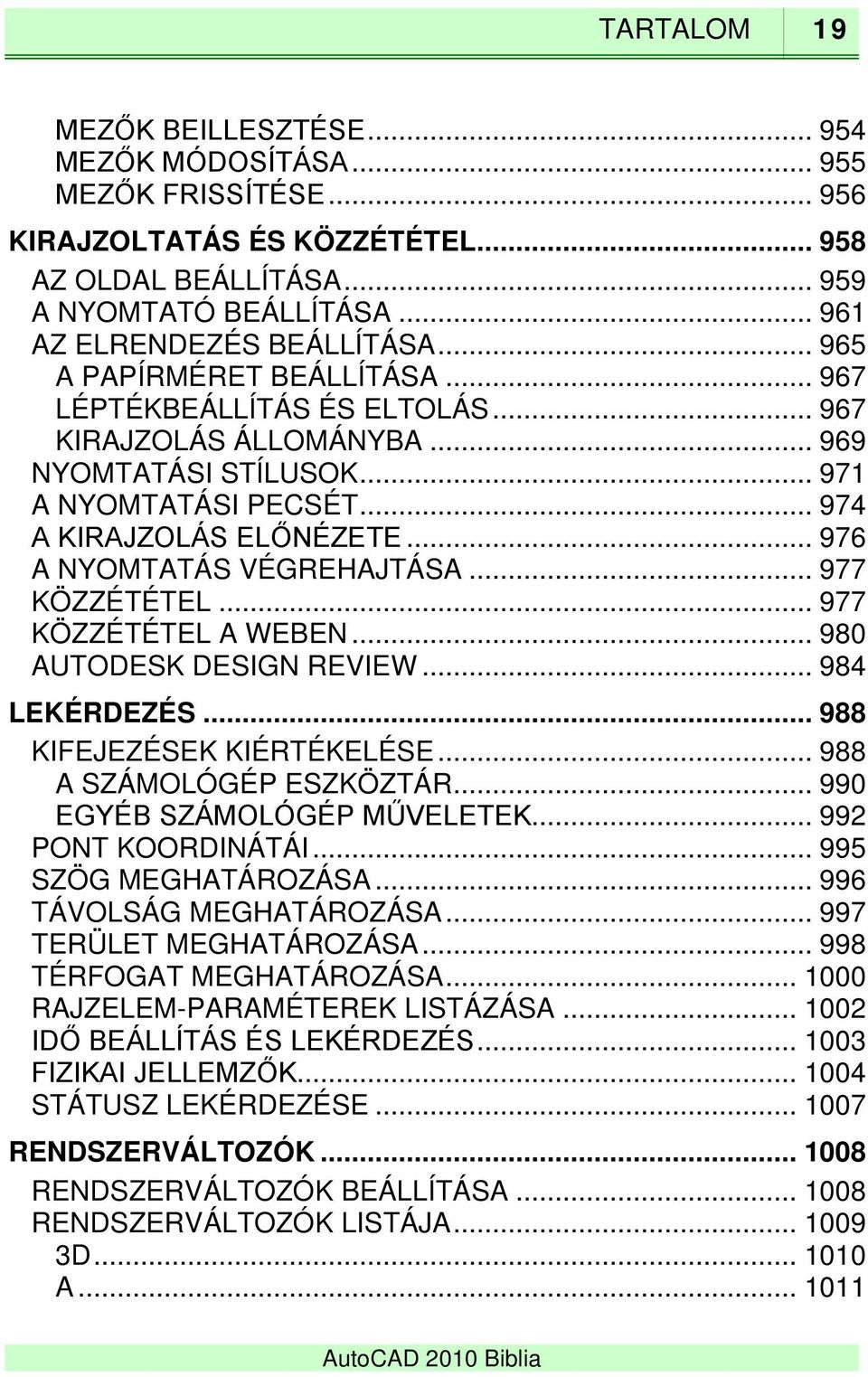 .. 976 A NYOMTATÁS VÉGREHAJTÁSA... 977 KÖZZÉTÉTEL... 977 KÖZZÉTÉTEL A WEBEN... 980 AUTODESK DESIGN REVIEW... 984 LEKÉRDEZÉS... 988 KIFEJEZÉSEK KIÉRTÉKELÉSE... 988 A SZÁMOLÓGÉP ESZKÖZTÁR.