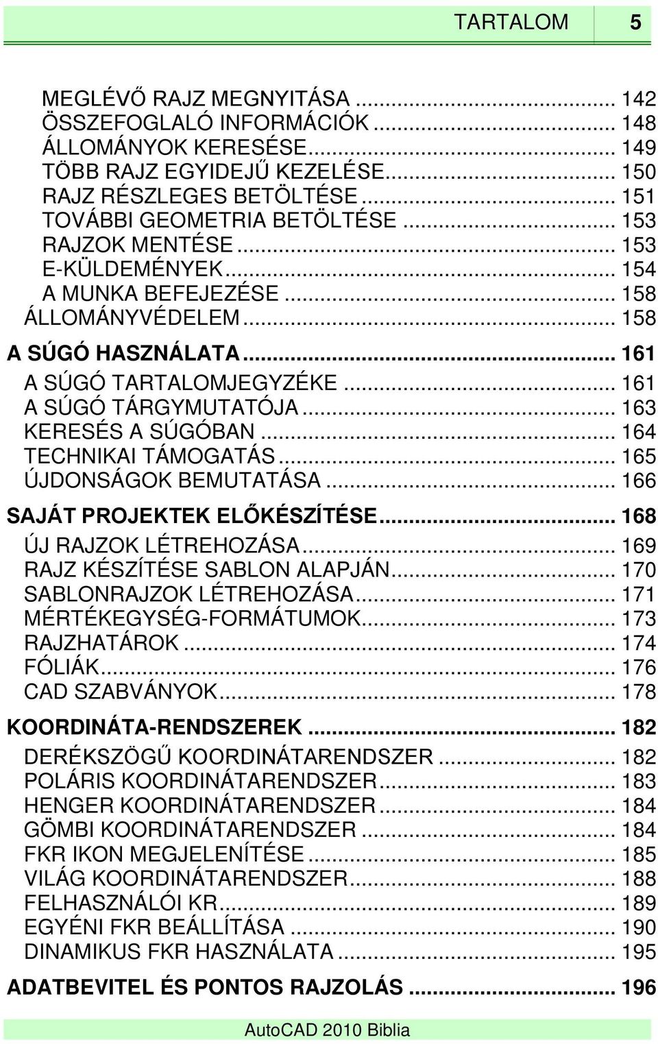 .. 164 TECHNIKAI TÁMOGATÁS... 165 ÚJDONSÁGOK BEMUTATÁSA... 166 SAJÁT PROJEKTEK ELŐKÉSZÍTÉSE... 168 ÚJ RAJZOK LÉTREHOZÁSA... 169 RAJZ KÉSZÍTÉSE SABLON ALAPJÁN... 170 SABLONRAJZOK LÉTREHOZÁSA.