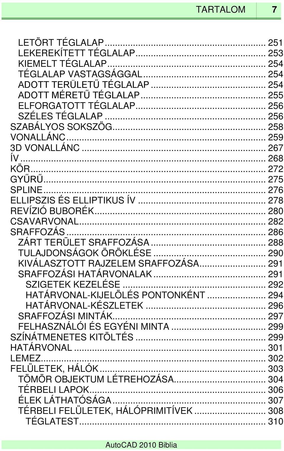 .. 280 CSAVARVONAL... 282 SRAFFOZÁS... 286 ZÁRT TERÜLET SRAFFOZÁSA... 288 TULAJDONSÁGOK ÖRÖKLÉSE... 290 KIVÁLASZTOTT RAJZELEM SRAFFOZÁSA... 291 SRAFFOZÁSI HATÁRVONALAK... 291 SZIGETEK KEZELÉSE.