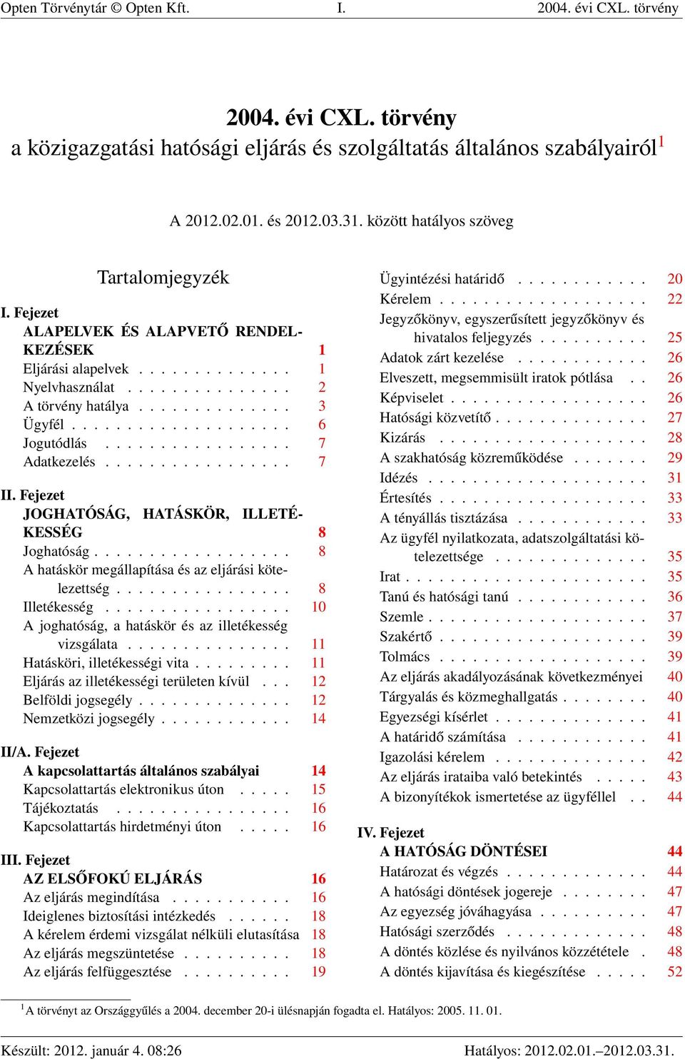 ................... 6 Jogutódlás................. 7 Adatkezelés................. 7 II. Fejezet JOGHATÓSÁG, HATÁSKÖR, ILLETÉ- KESSÉG 8 Joghatóság.