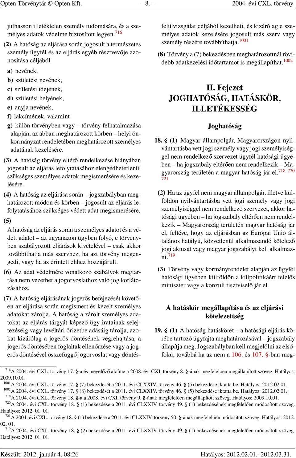 helyének, e) anyja nevének, f) lakcímének, valamint g) külön törvényben vagy törvény felhatalmazása alapján, az abban meghatározott körben helyi önkormányzat rendeletében meghatározott személyes