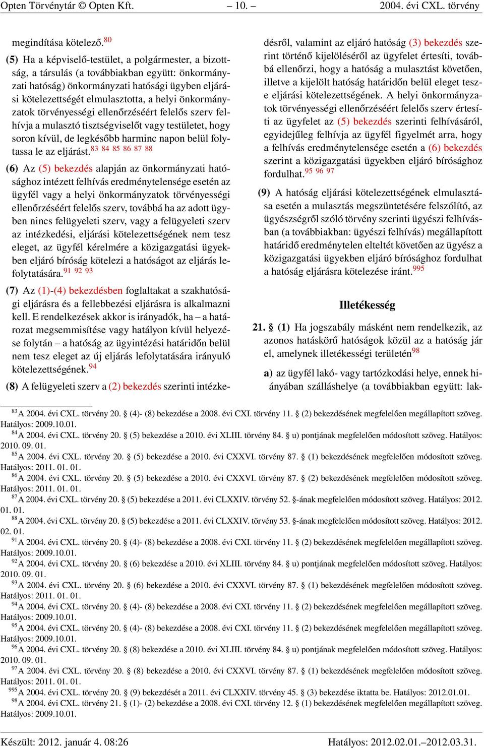 önkormányzatok törvényességi ellenőrzéséért felelős szerv felhívja a mulasztó tisztségviselőt vagy testületet, hogy soron kívül, de legkésőbb harminc napon belül folytassa le az eljárást.