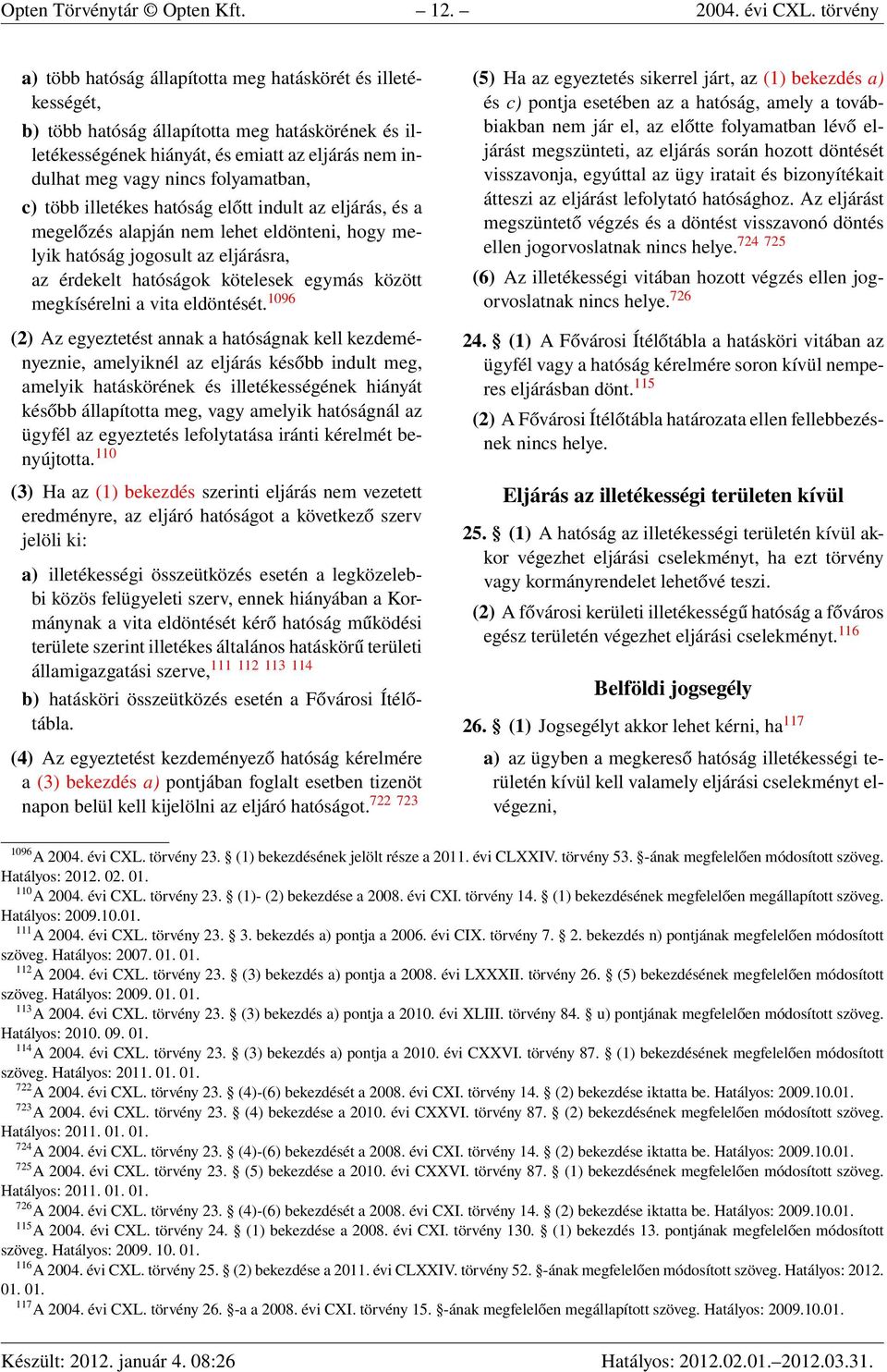 folyamatban, c) több illetékes hatóság előtt indult az eljárás, és a megelőzés alapján nem lehet eldönteni, hogy melyik hatóság jogosult az eljárásra, az érdekelt hatóságok kötelesek egymás között