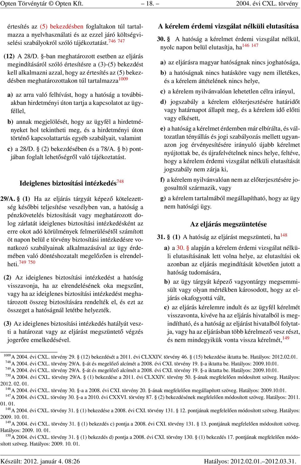 -ban meghatározott esetben az eljárás megindításáról szóló értesítésre a (3)-(5) bekezdést kell alkalmazni azzal, hogy az értesítés az (5) bekezdésben meghatározottakon túl tartalmazza 1009 a) az