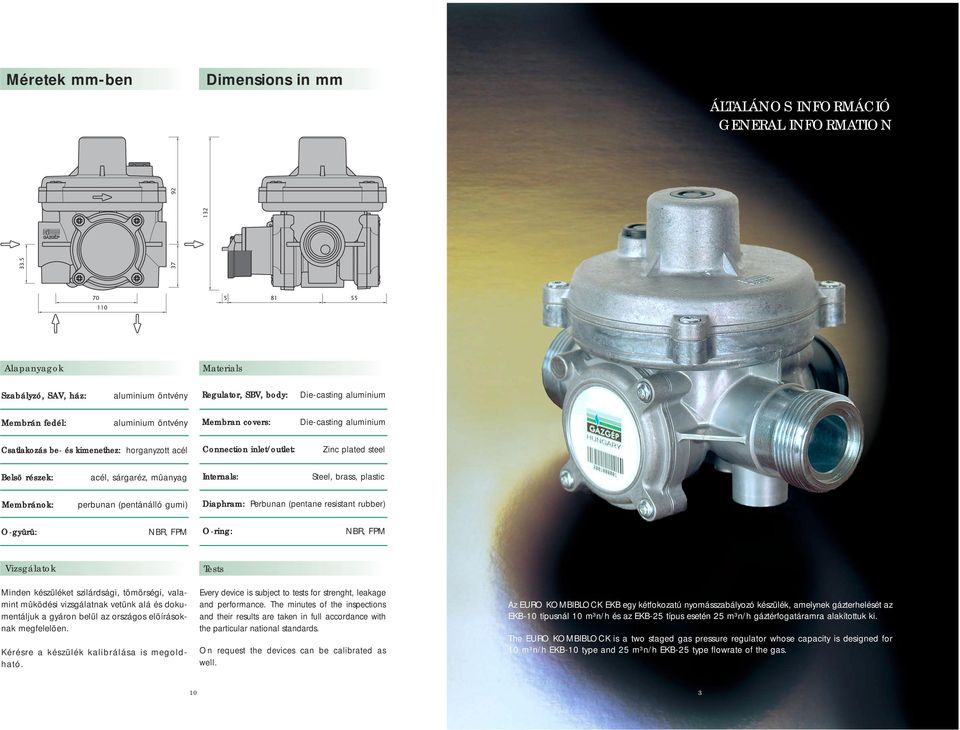 Steel, brass, plastic Membránok: perbunan (pentánálló gumi) Diaphram: Perbunan (pentane resistant rubber) O-gyûrû: NBR, FPM O-ring: NBR, FPM Vizsgálatok Tests Minden készüléket szilárdsági,