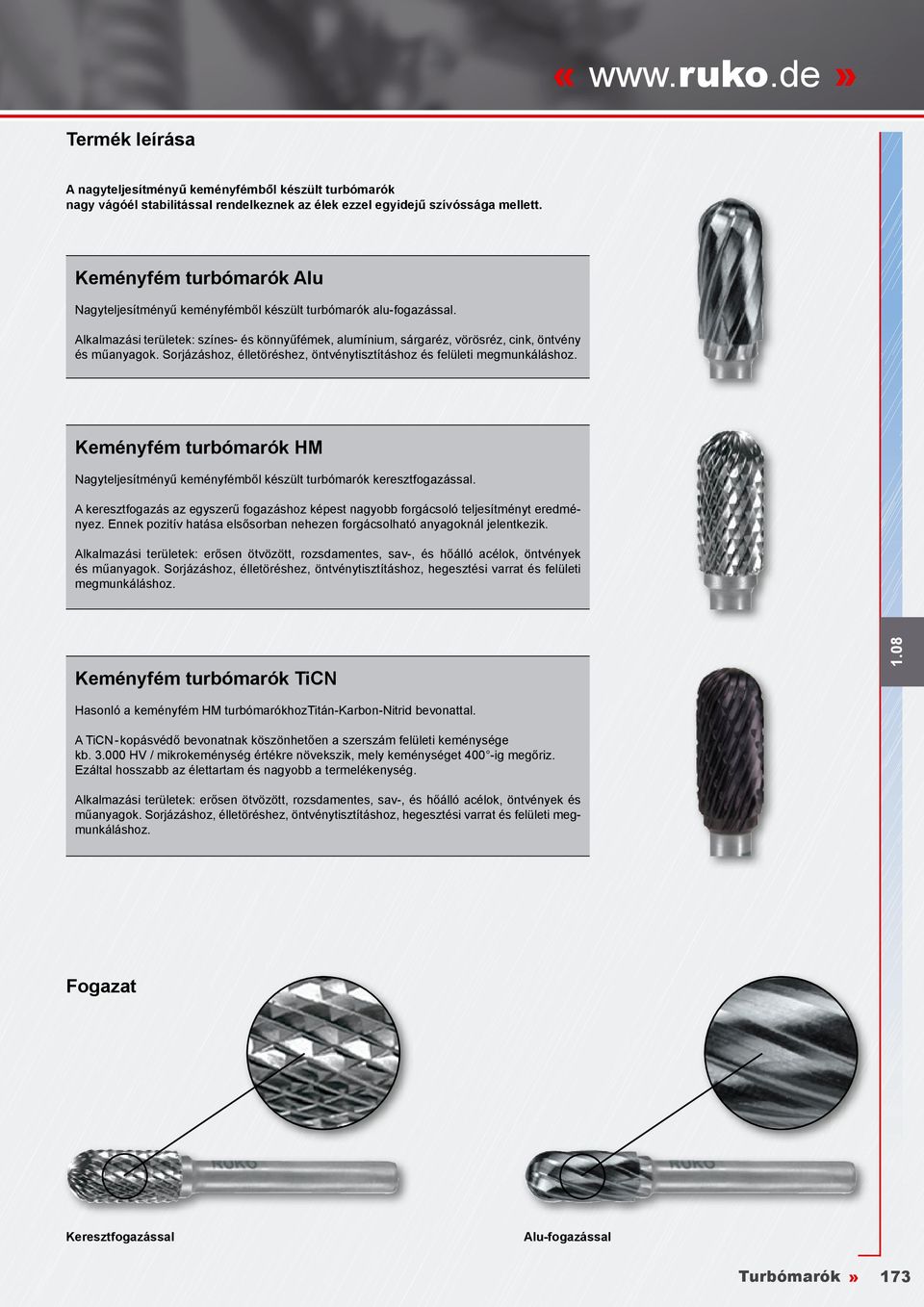 Sorjázáshoz, élletöréshez, öntvénytisztításhoz és felületi megmunkáláshoz. Keményfém turbómarók Nagyteljesítményű keményfémből készült turbómarók keresztfogazással.