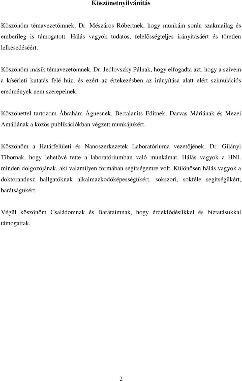 Jedlovszky Pálnak, hogy elfogadta azt, hogy a szívem a kísérleti kutatás felé húz, és ezért az értekezésben az irányítása alatt elért szimulációs eredmények nem szerepelnek.