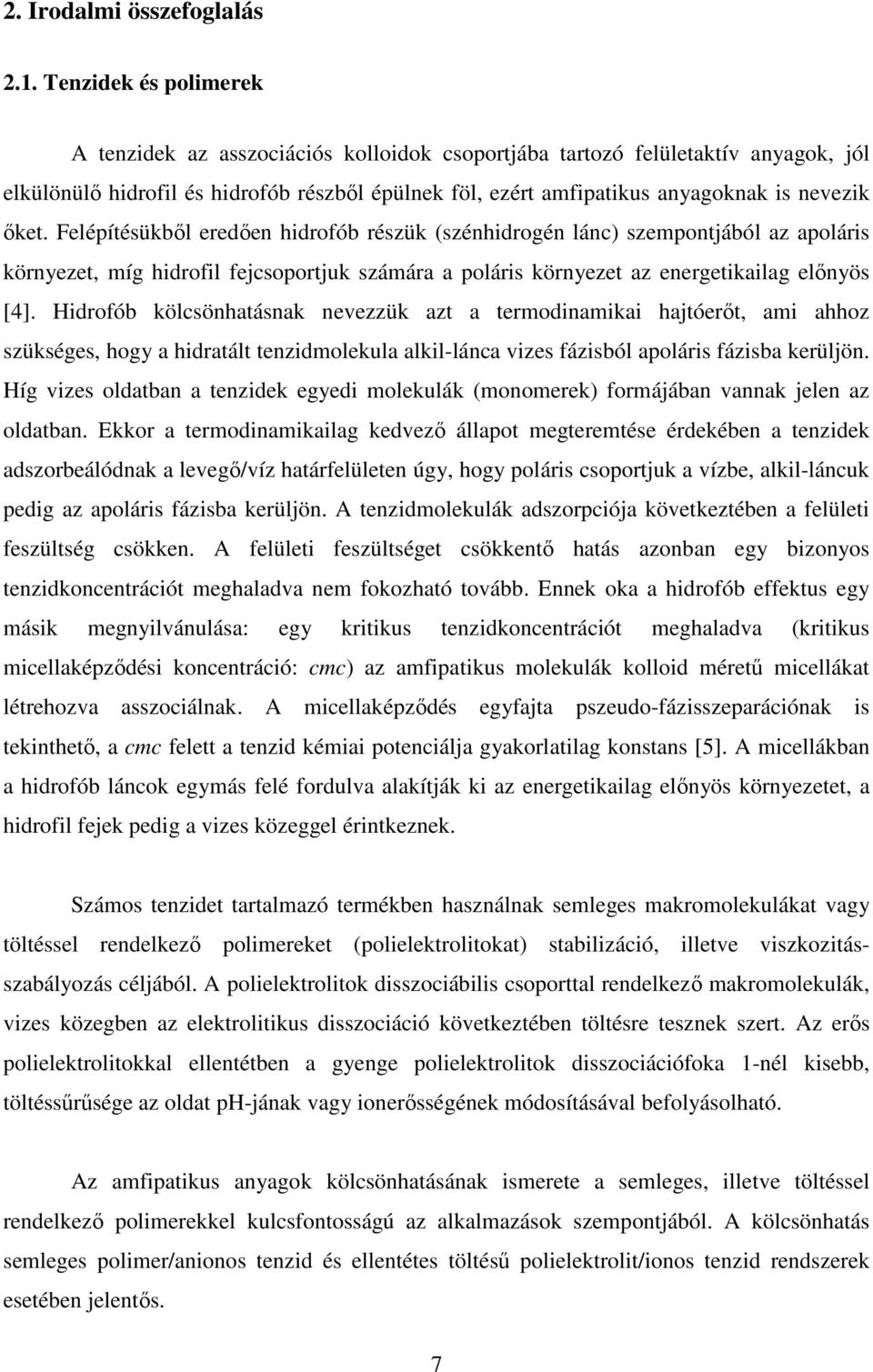 őket. Felépítésükből eredően hidrofób részük (szénhidrogén lánc) szempontjából az apoláris környezet, míg hidrofil fejcsoportjuk számára a poláris környezet az energetikailag előnyös [4].