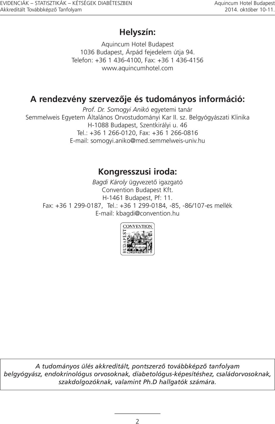 46 Tel.: +36 1 266-0120, Fax: +36 1 266-0816 E-mail: somogyi.aniko@med.semmelweis-univ.hu Kongresszusi iroda: Bagdi Károly ügyvezetô igazgató Convention Budapest Kft. H-1461 Budapest, Pf: 11.