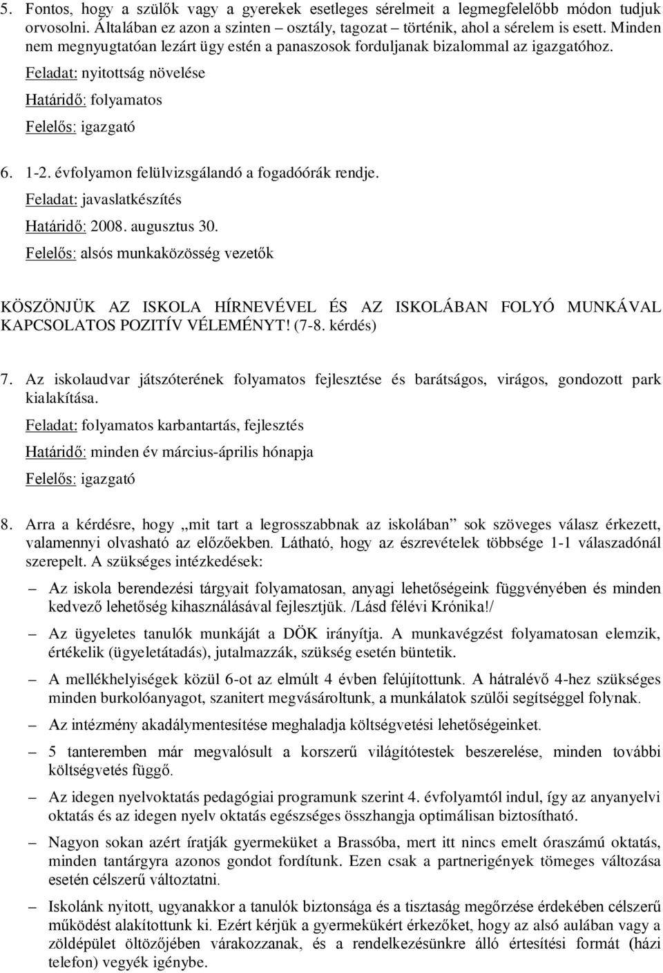 évfolyamon felülvizsgálandó a fogadóórák rendje. Feladat: javaslatkészítés Határidő: 2008. augusztus 30.