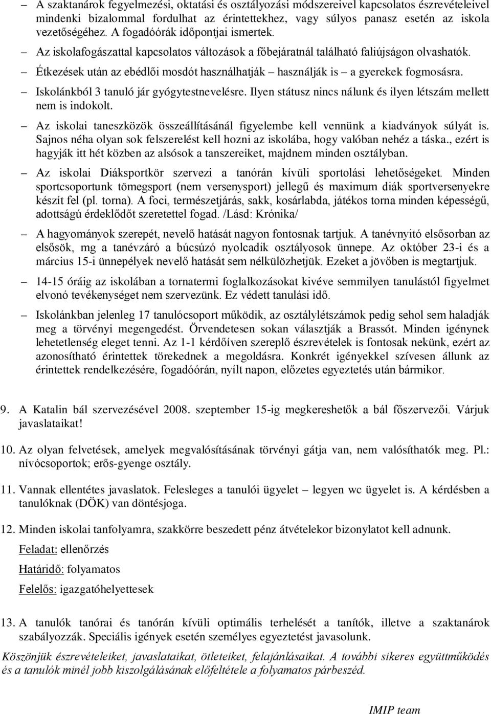 Étkezések után az ebédlői mosdót használhatják használják is a gyerekek fogmosásra. Iskolánkból 3 tanuló jár gyógytestnevelésre. Ilyen státusz nincs nálunk és ilyen létszám mellett nem is indokolt.