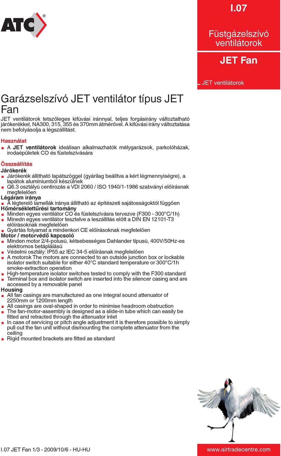 Használat æ A JET ideálisan alkalmazhatók mélygarázsok, parkolóházak, irodaépületek CO és füstelszívására JET Összeállítás Járókerék æ Járókerék állítható lapátszöggel (gyárilag beálítva a kért