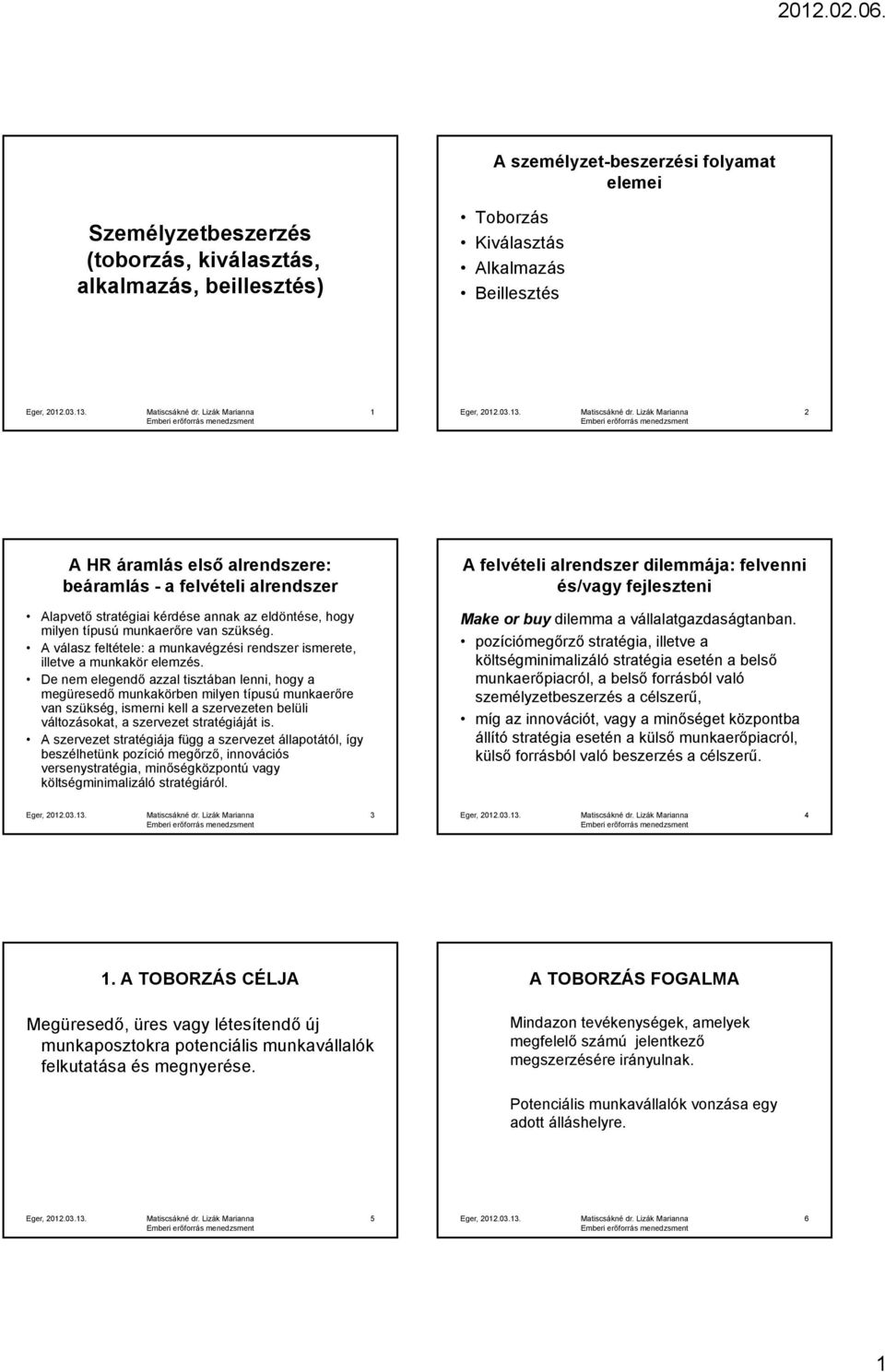 De nem elegendő azzal tisztában lenni, hogy a megüresedő munkakörben milyen típusú munkaerőre van szükség, ismerni kell a szervezeten belüli változásokat, a szervezet stratégiáját is.