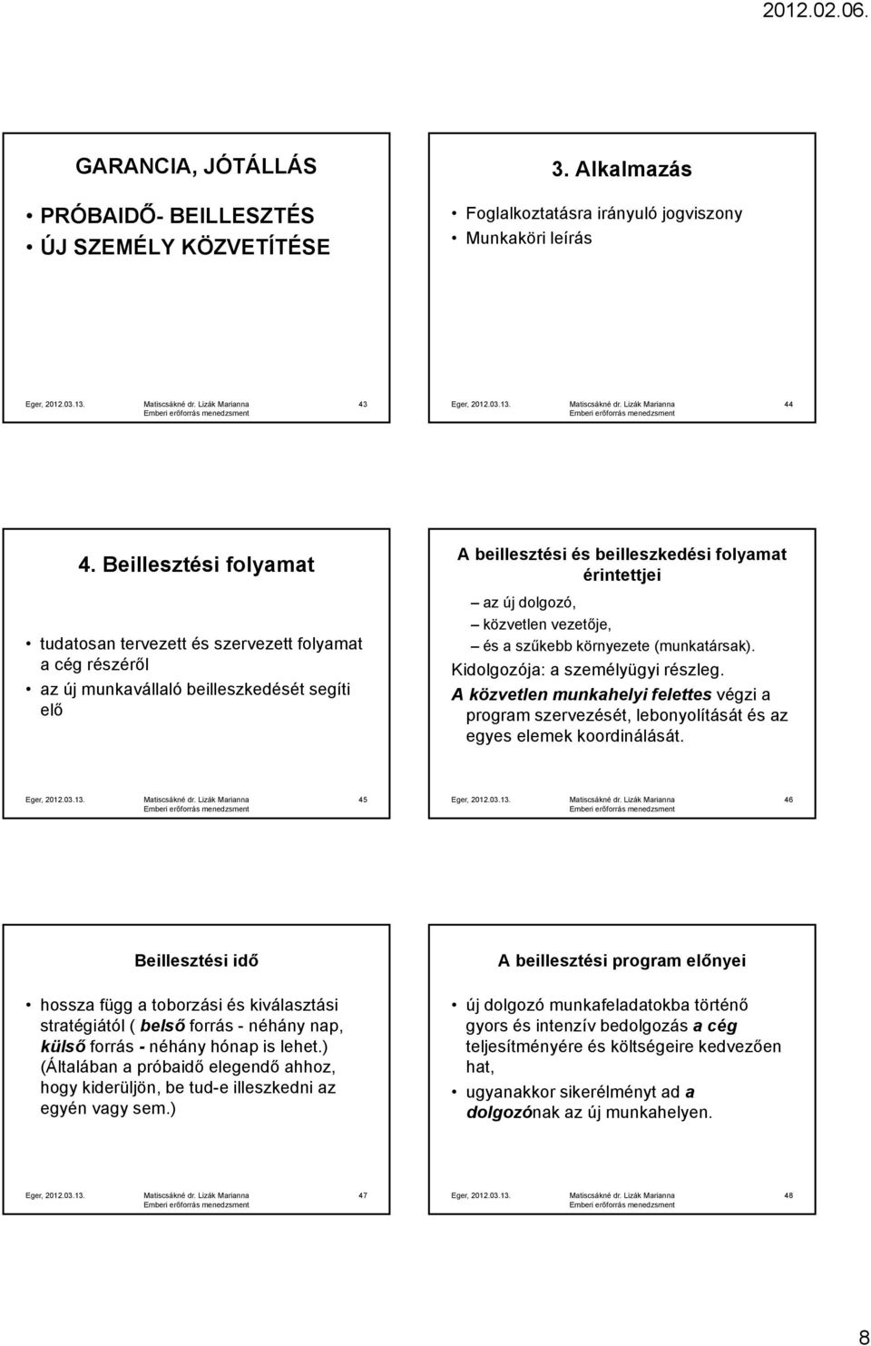 közvetlen vezetője, és a szűkebb környezete (munkatársak). Kidolgozója: a személyügyi részleg.