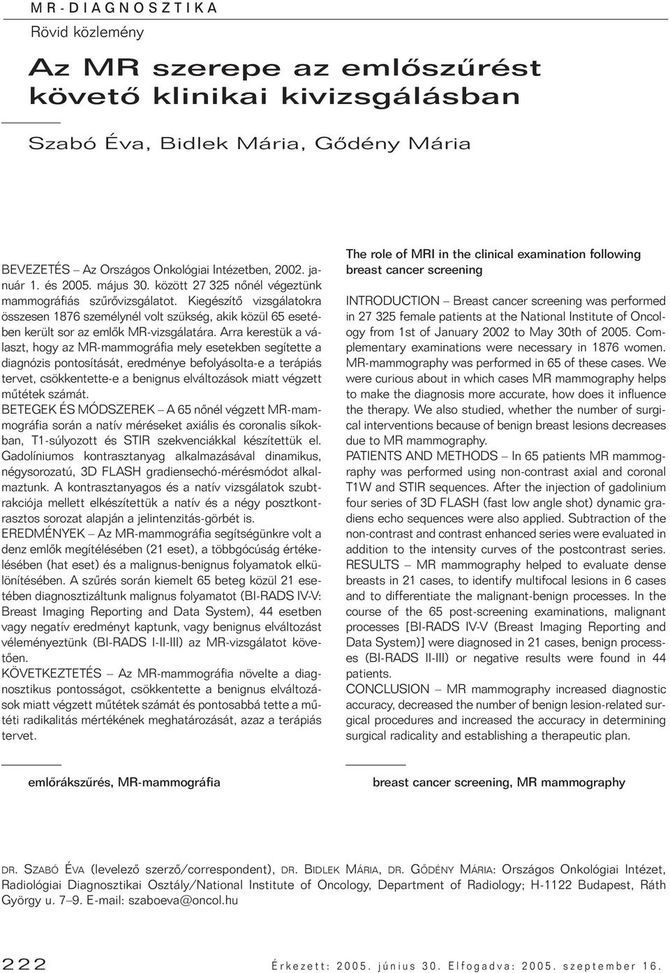 Arra kerestük a választ, hogy az MR-mammográfia mely esetekben segítette a diagnózis pontosítását, eredménye befolyásolta-e a terápiás tervet, csökkentette-e a benignus elváltozások miatt végzett