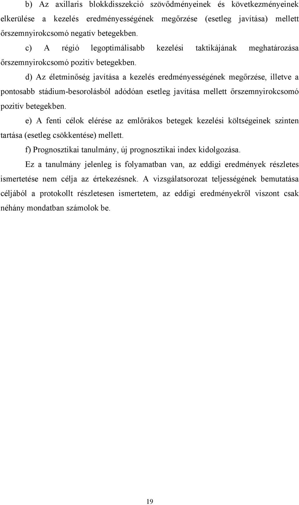 d) Az életminőség javítása a kezelés eredményességének megőrzése, illetve a pontosabb stádium-besorolásból adódóan esetleg javítása mellett őrszemnyirokcsomó pozitív betegekben.