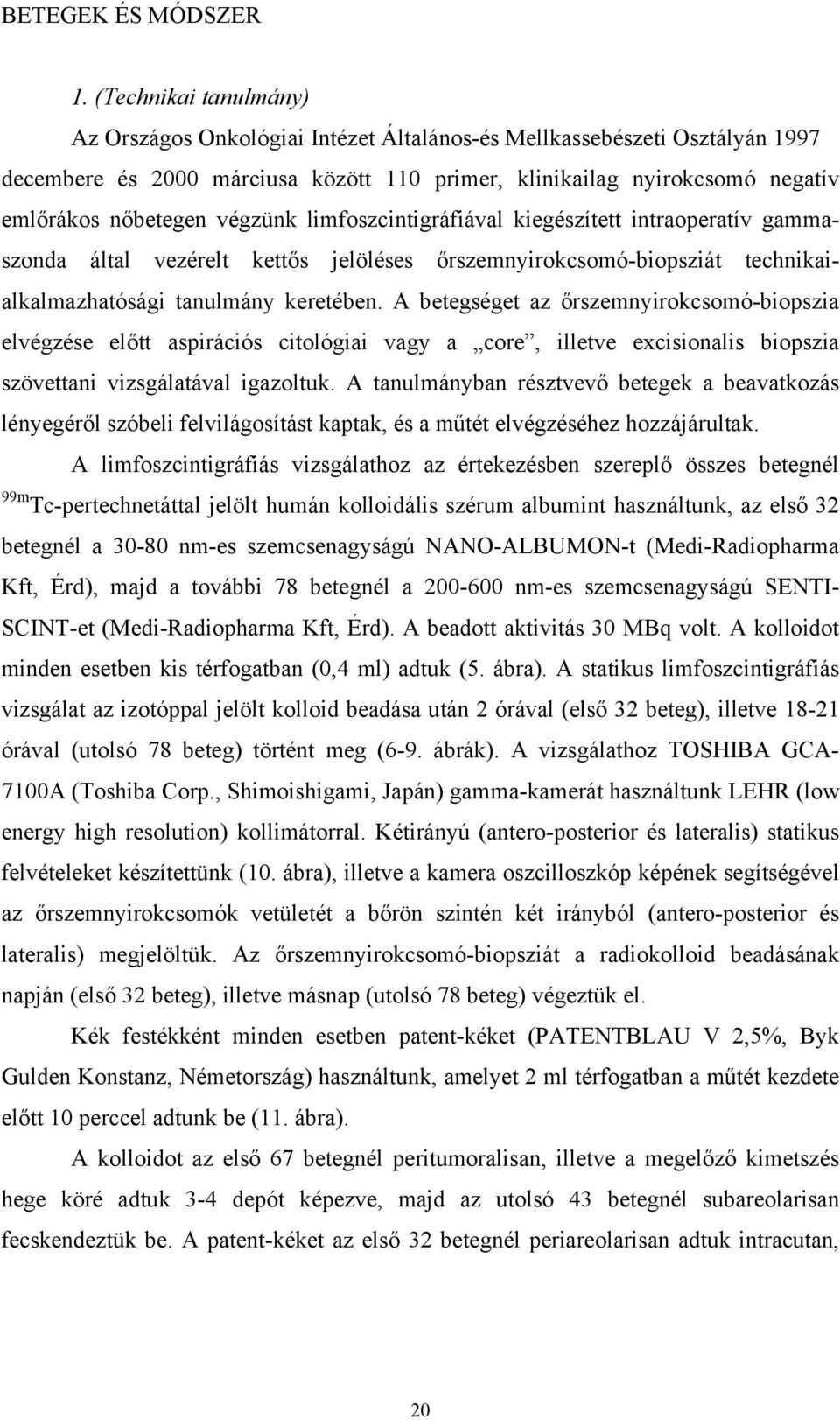 végzünk limfoszcintigráfiával kiegészített intraoperatív gammaszonda által vezérelt kettős jelöléses őrszemnyirokcsomó-biopsziát technikaialkalmazhatósági tanulmány keretében.