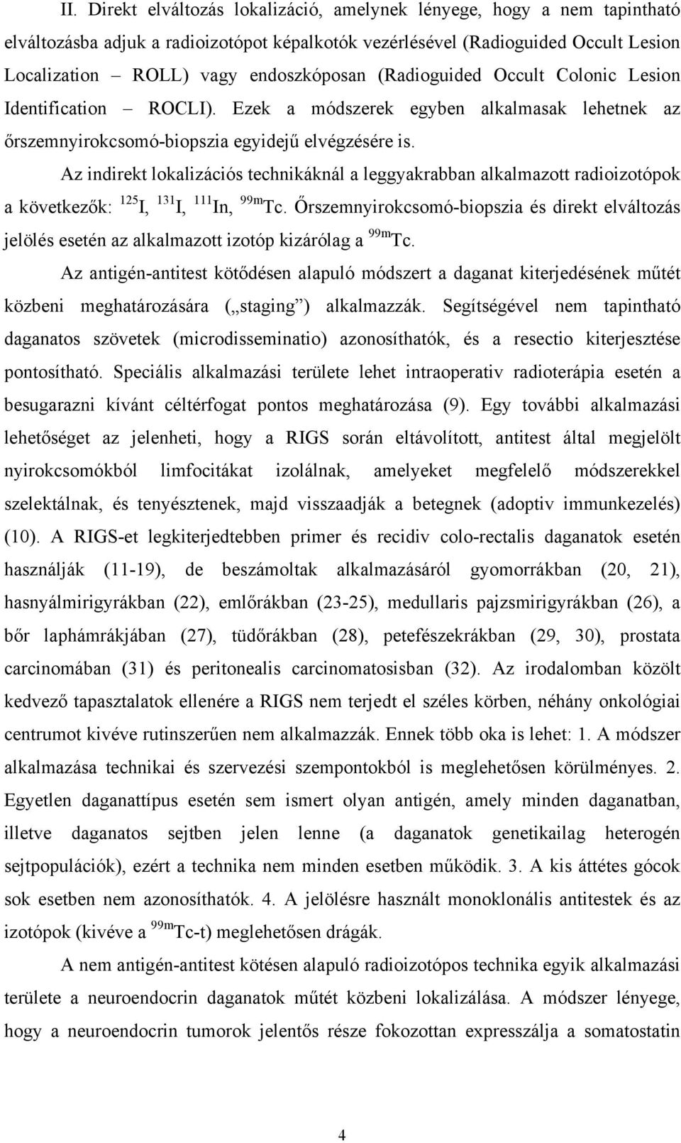 Az indirekt lokalizációs technikáknál a leggyakrabban alkalmazott radioizotópok a következők: 125 I, 131 I, 111 In, 99m Tc.