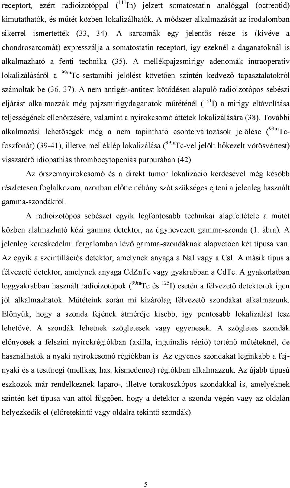 A mellékpajzsmirigy adenomák intraoperativ lokalizálásáról a 99m Tc-sestamibi jelölést követően szintén kedvező tapasztalatokról számoltak be (36, 37).