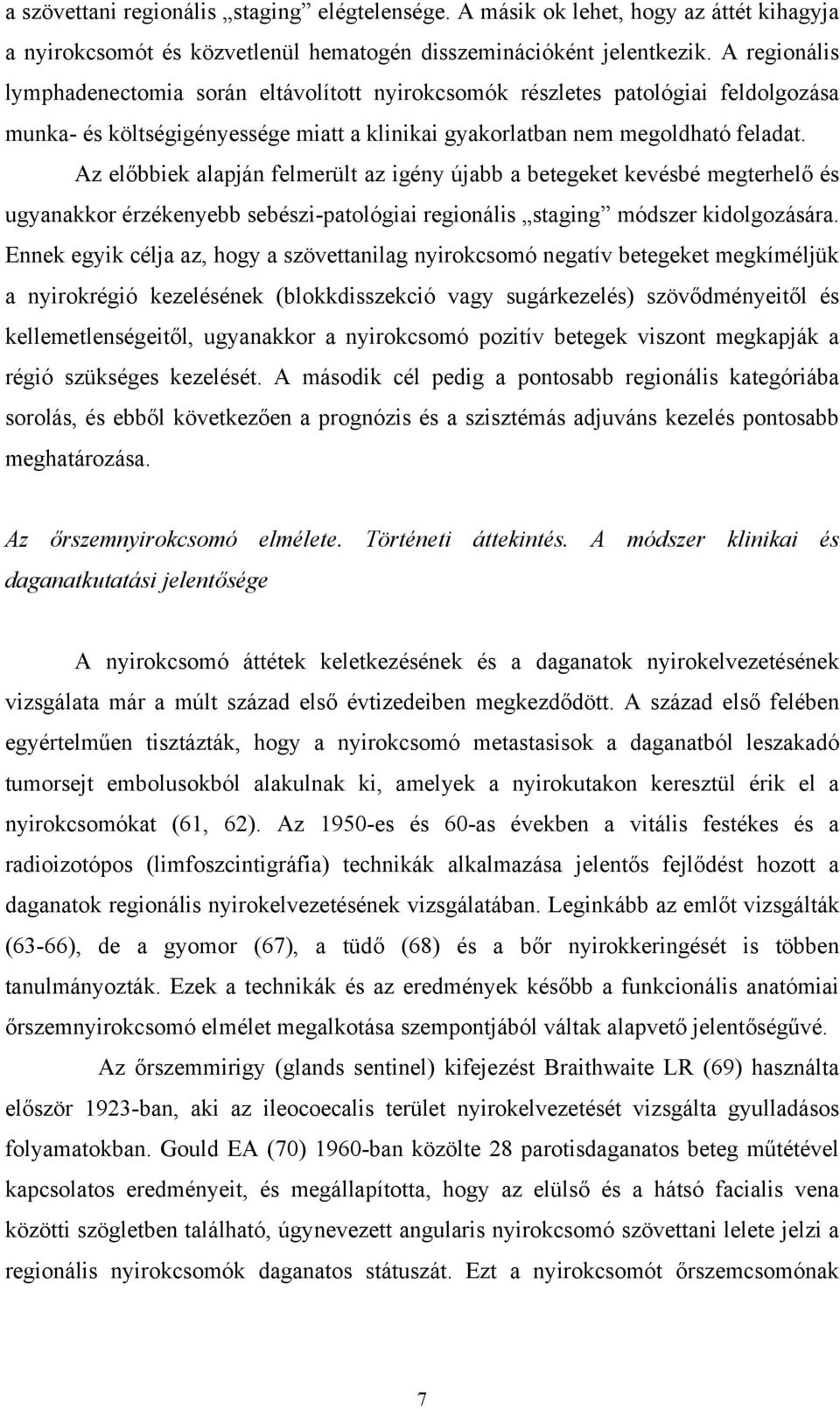 Az előbbiek alapján felmerült az igény újabb a betegeket kevésbé megterhelő és ugyanakkor érzékenyebb sebészi-patológiai regionális staging módszer kidolgozására.