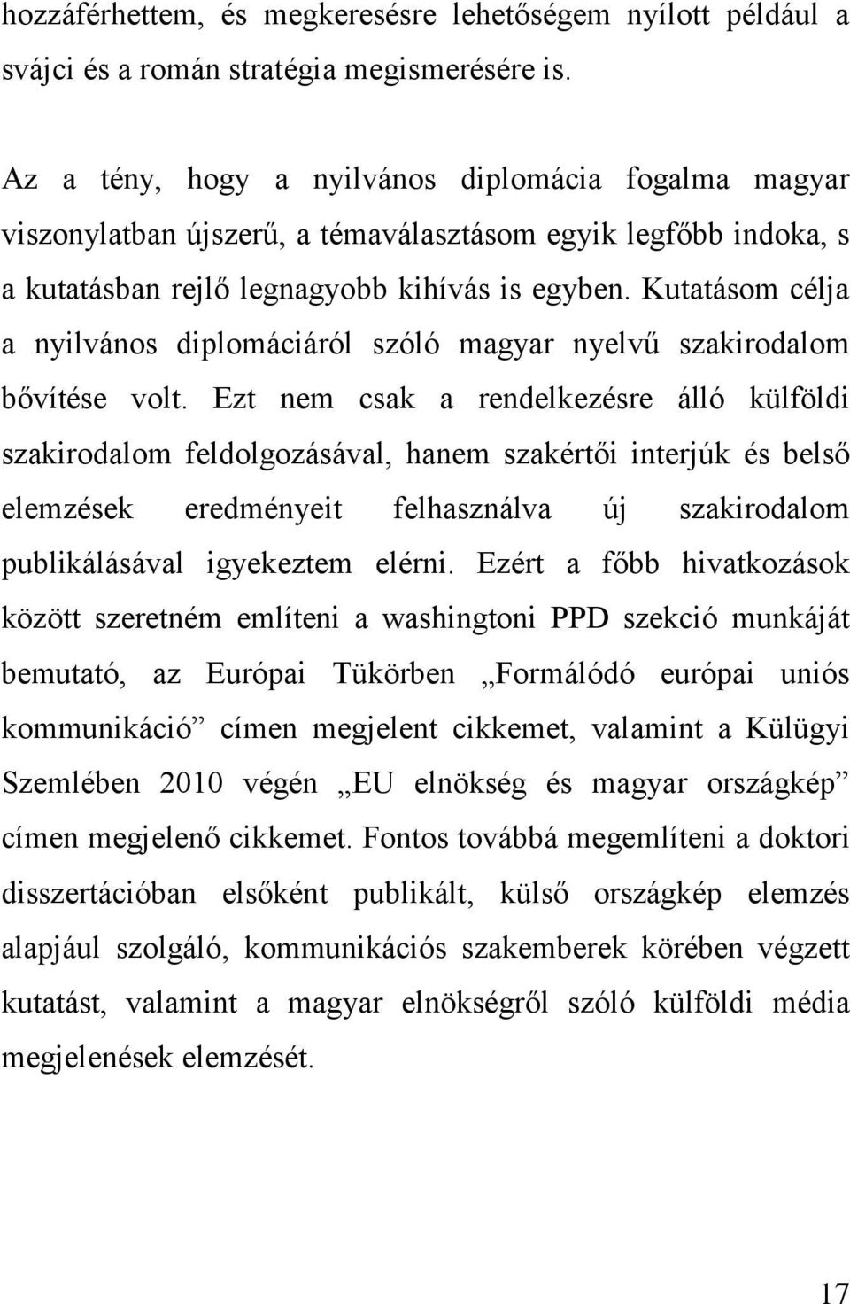 Kutatásom célja a nyilvános diplomáciáról szóló magyar nyelvű szakirodalom bővítése volt.