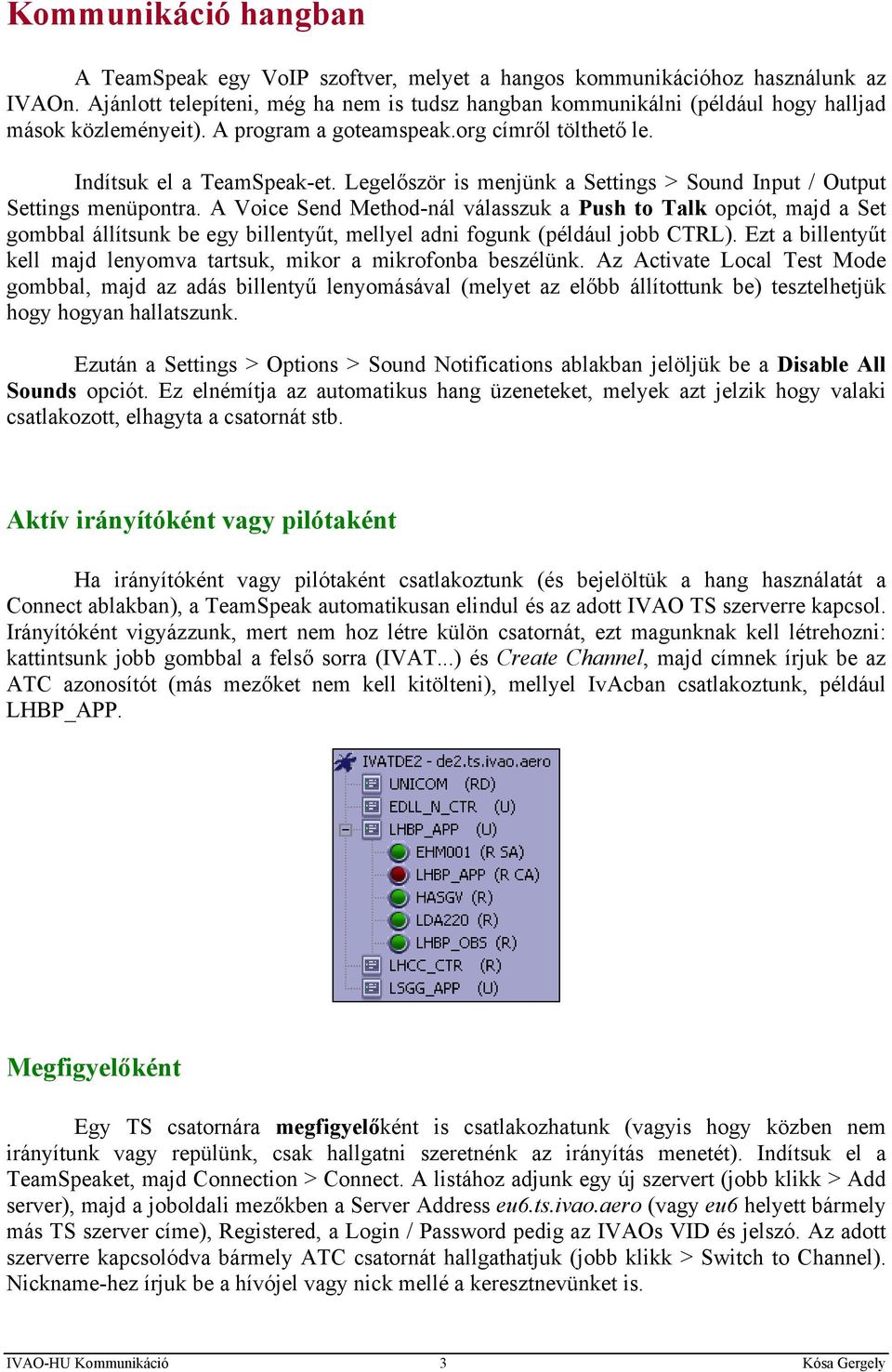 Legelőször is menjünk a Settings > Sound Input / Output Settings menüpontra.