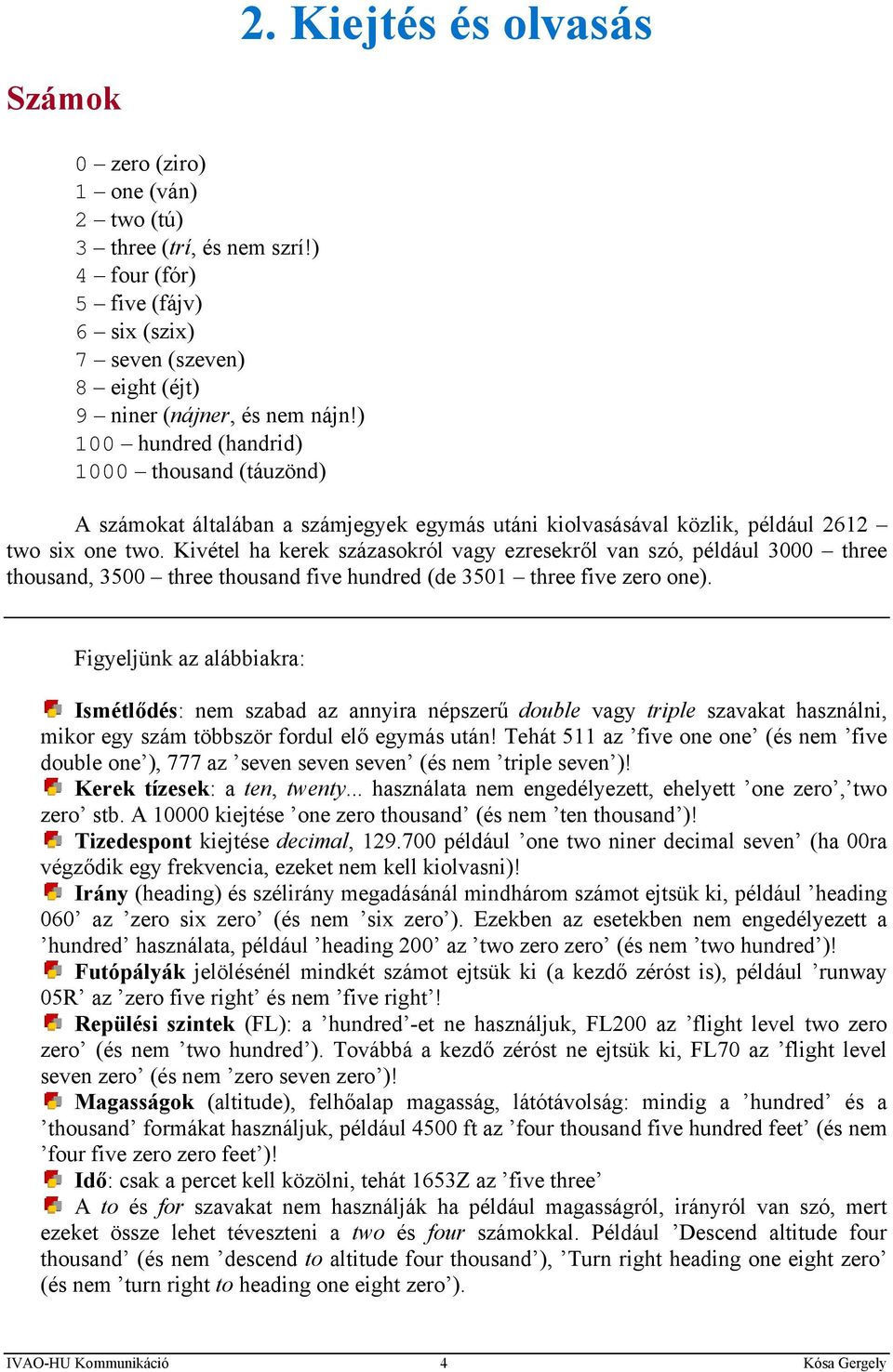 Kivétel ha kerek százasokról vagy ezresekről van szó, például 3000 three thousand, 3500 three thousand five hundred (de 3501 three five zero one).