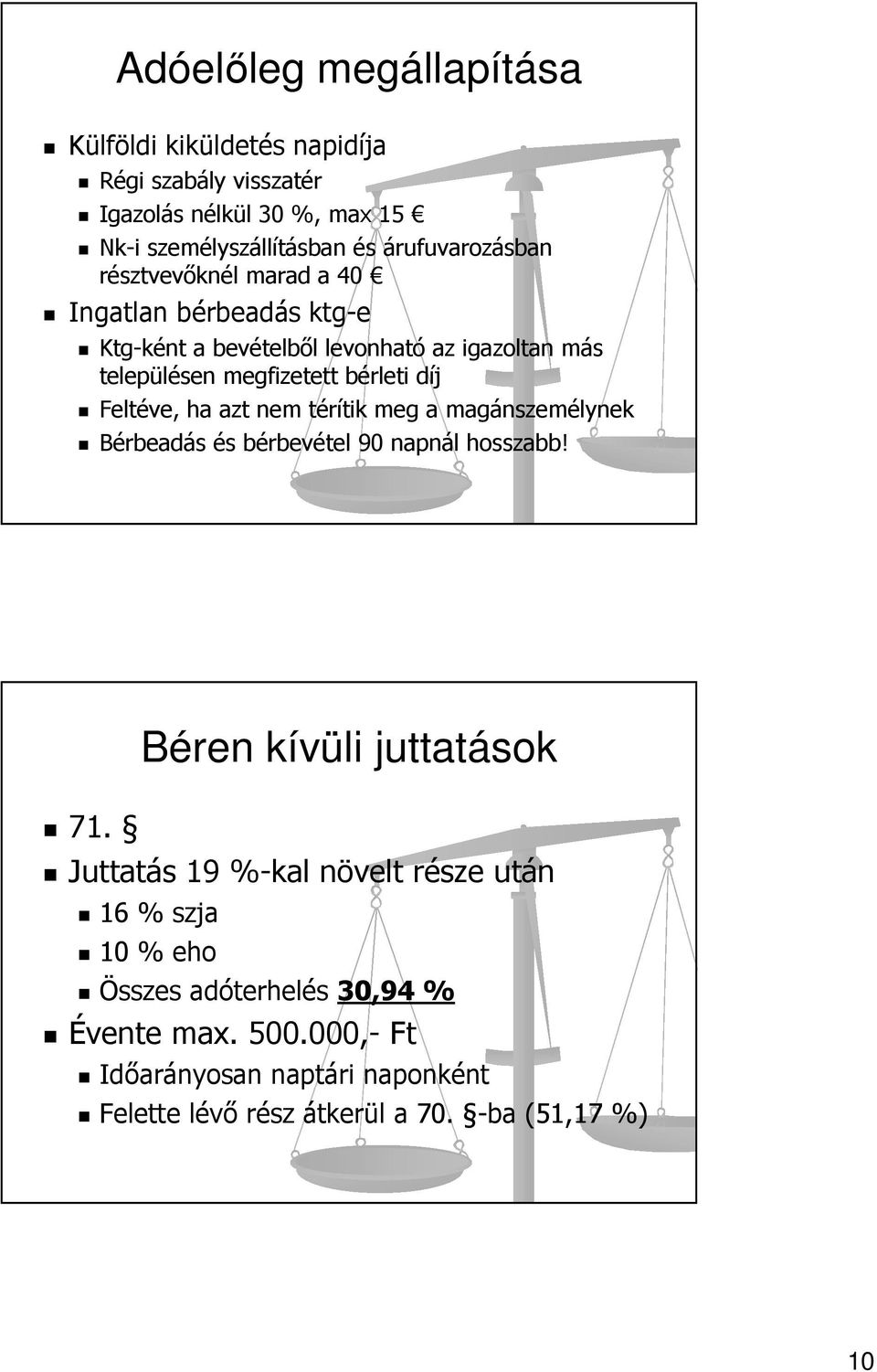 díj Feltéve, ha azt nem térítik meg a magánszemélynek Bérbeadás és bérbevétel 90 napnál hosszabb! Béren kívüli juttatások 71.