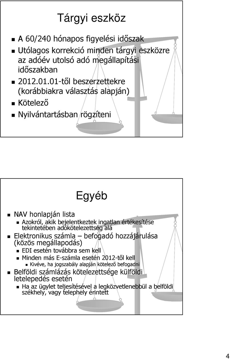 tekintetében adókötelezettség alá Elektronikus számla befogadó hozzájárulása (közös megállapodás) EDI esetén továbbra sem kell Minden más E-számla esetén 2012-től kell