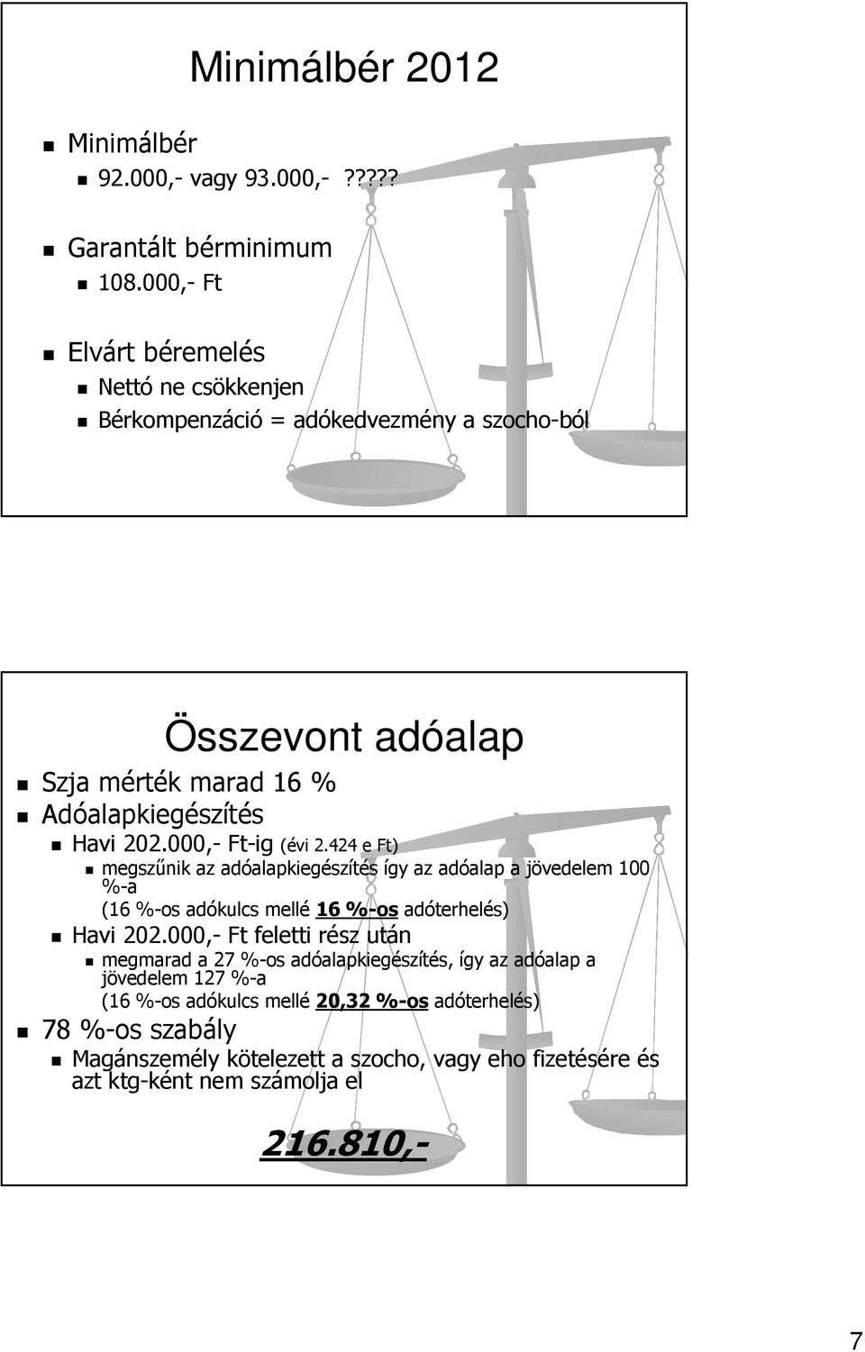 000,- Ft-ig (évi 2.424 e Ft) megszűnik az adóalapkiegészítés így az adóalap a jövedelem 100 %-a (16 %-os adókulcs mellé 16 %-os adóterhelés) Havi 202.