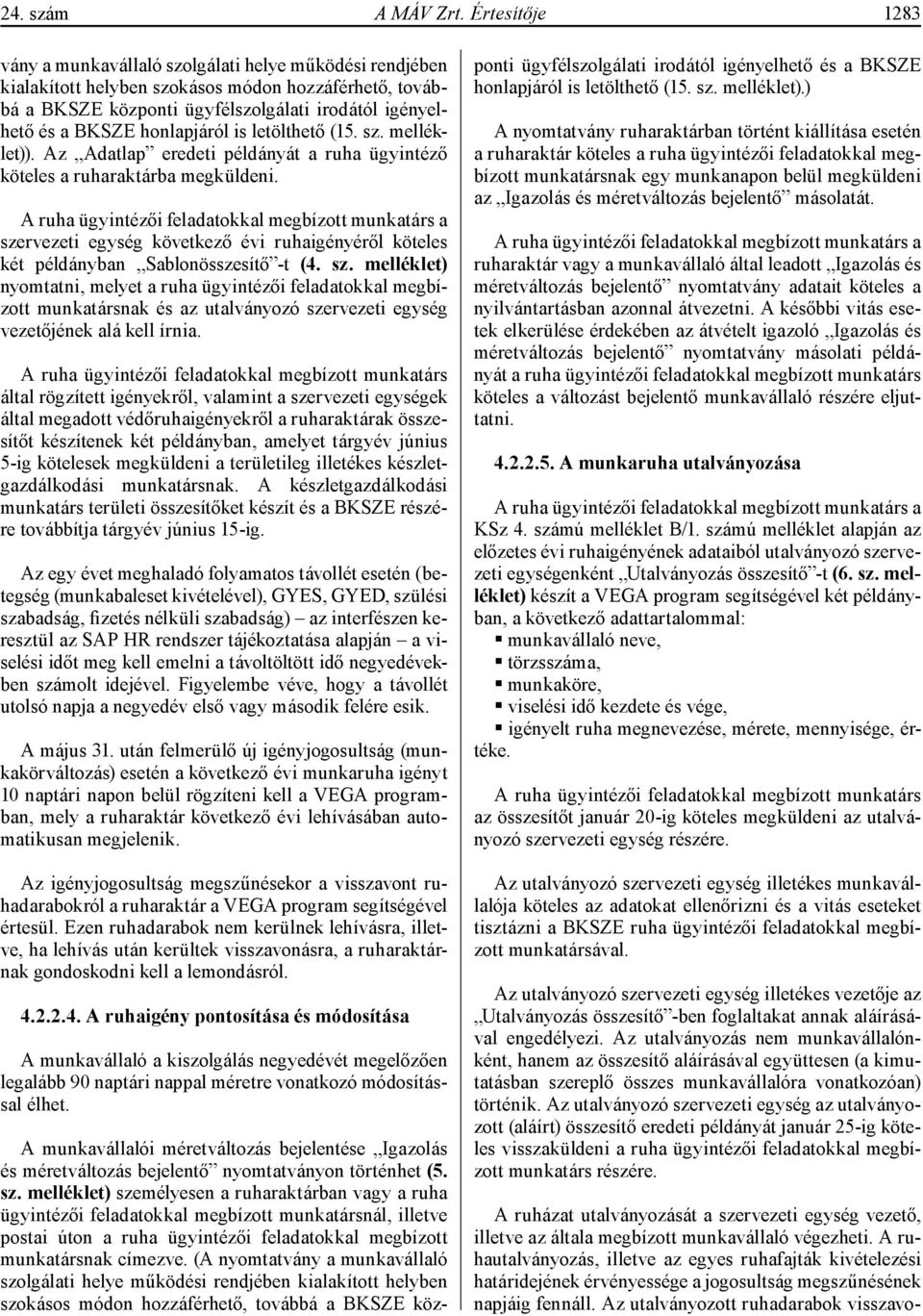 honlapjáról is letölthető (15. sz. melléklet)). Az Adatlap eredeti példányát a ruha ügyintéző köteles a ruharaktárba megküldeni.