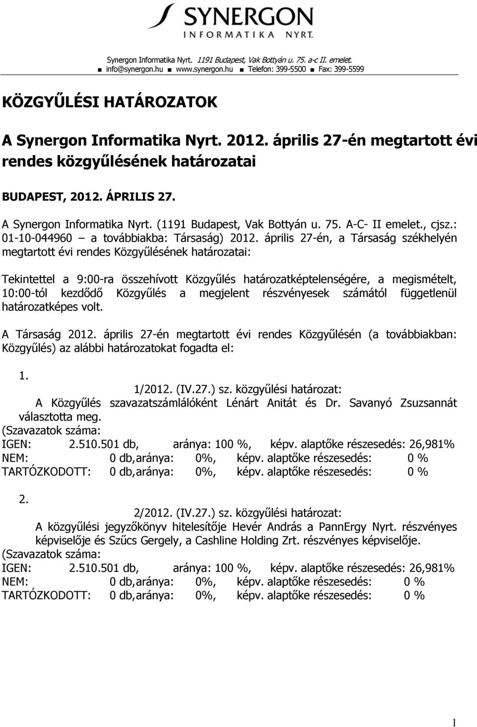 április 27-én, a Társaság székhelyén megtartott évi rendes Közgyűlésének határozatai: Tekintettel a 9:00-ra összehívott Közgyűlés határozatképtelenségére, a megismételt, 10:00-tól kezdődő Közgyűlés a