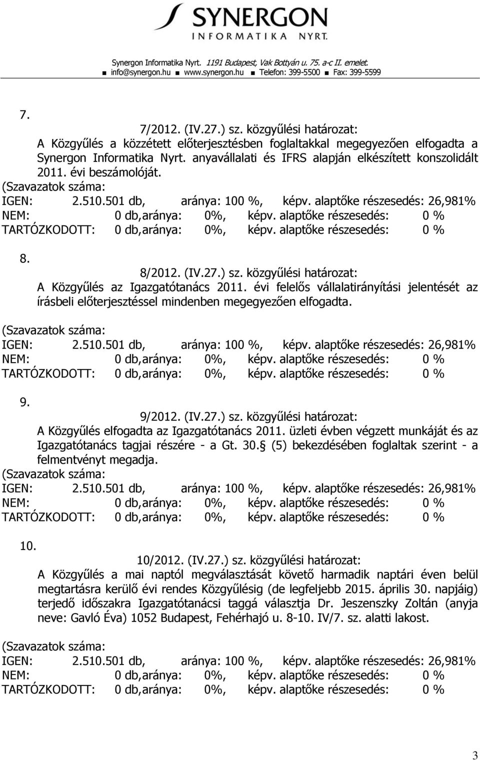 évi felelős vállalatirányítási jelentését az írásbeli előterjesztéssel mindenben megegyezően elfogadta. 9. 9/2012. (IV.27.) sz. közgyűlési határozat: A Közgyűlés elfogadta az Igazgatótanács 2011.