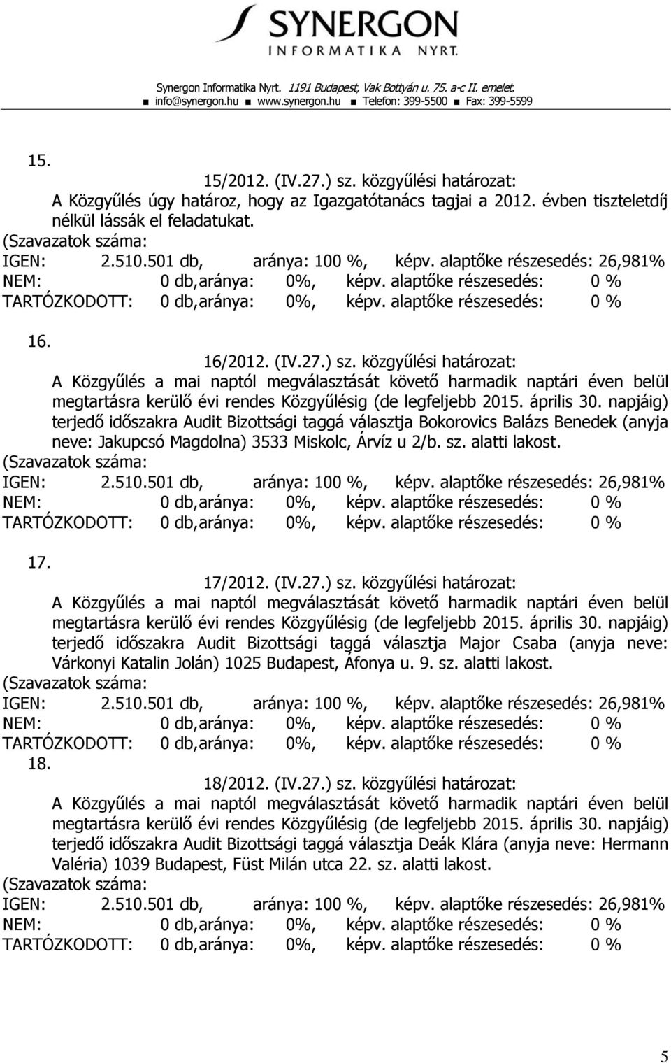 közgyűlési határozat: terjedő időszakra Audit Bizottsági taggá választja Major Csaba (anyja neve: Várkonyi Katalin Jolán) 1025 Budapest, Áfonya u. 9. sz. alatti lakost. 18. 18/2012. (IV.27.