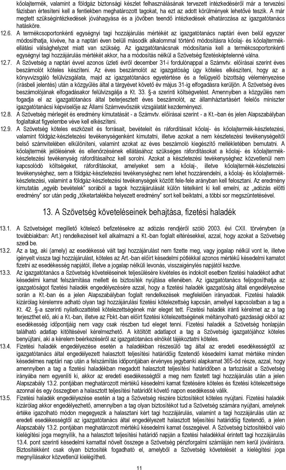 A termékcsoportonkénti egységnyi tagi hozzájárulás mértékét az igazgatótanács naptári éven belül egyszer módosíthatja, kivéve, ha a naptári éven belüli második alkalommal történő módosításra kőolaj-