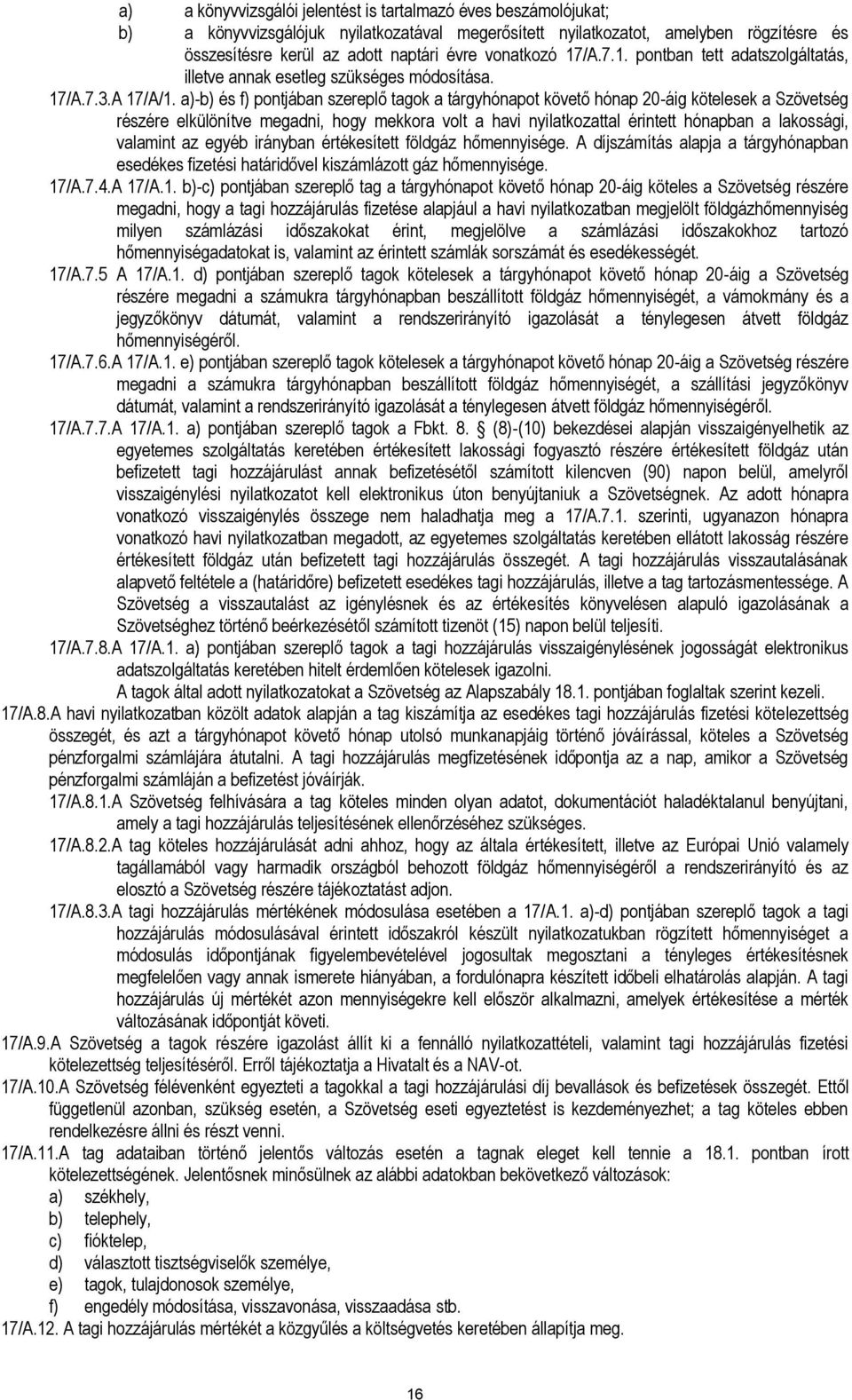 a)-b) és f) pontjában szereplő tagok a tárgyhónapot követő hónap 20-áig kötelesek a Szövetség részére elkülönítve megadni, hogy mekkora volt a havi nyilatkozattal érintett hónapban a lakossági,