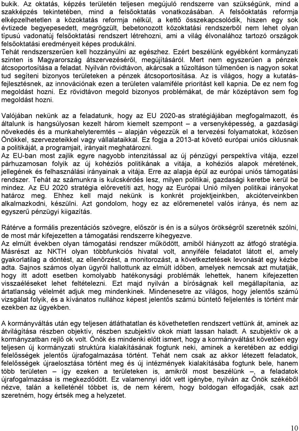 olyan típusú vadonatúj felsőoktatási rendszert létrehozni, ami a világ élvonalához tartozó országok felsőoktatási eredményeit képes produkálni. Tehát rendszerszerűen kell hozzányúlni az egészhez.