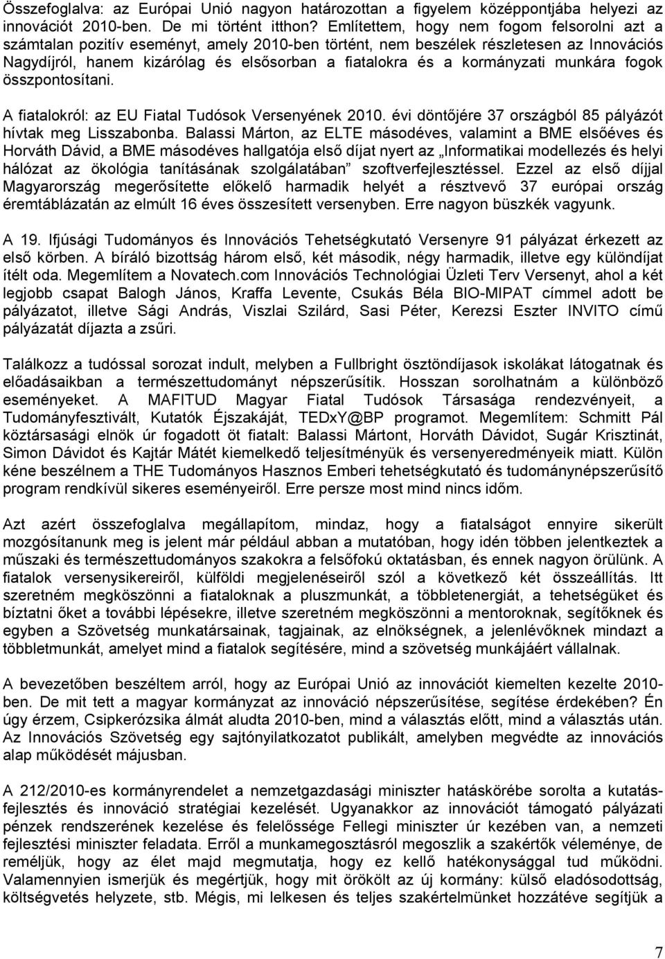 kormányzati munkára fogok összpontosítani. A fiatalokról: az EU Fiatal Tudósok Versenyének 2010. évi döntőjére 37 országból 85 pályázót hívtak meg Lisszabonba.