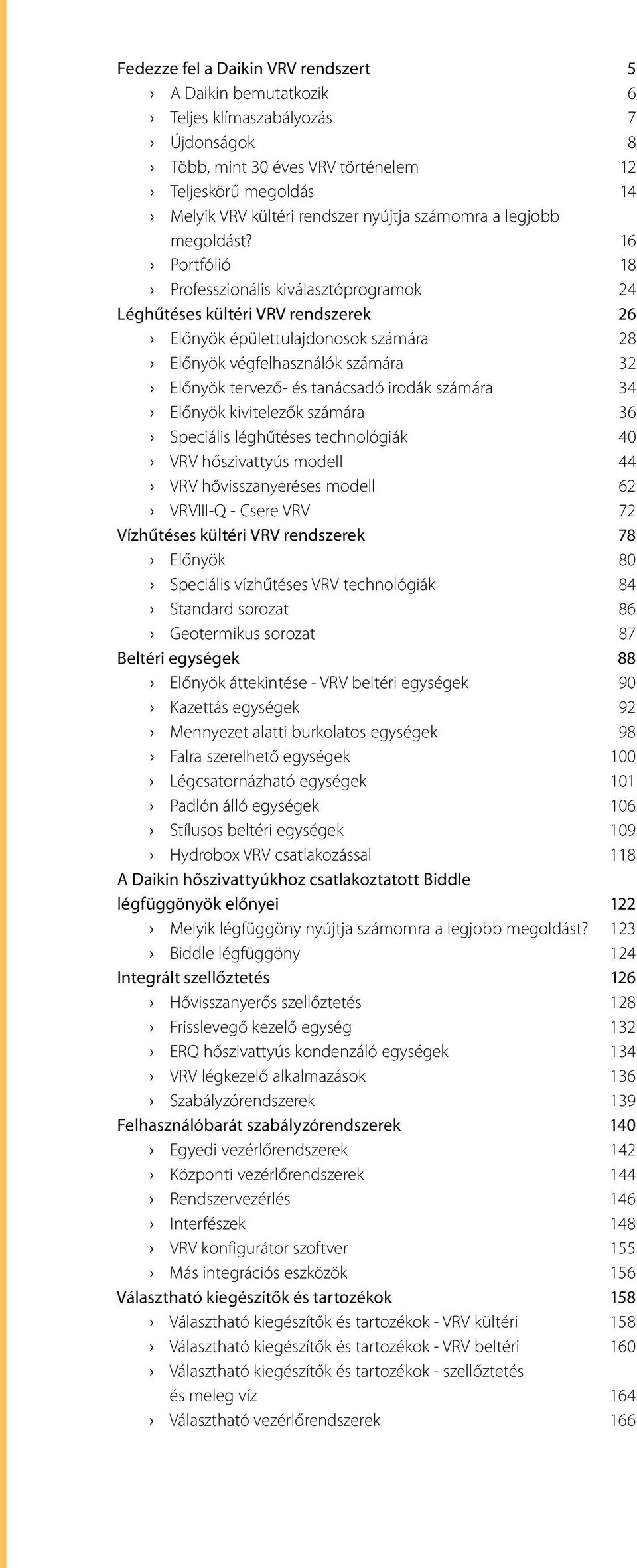 16 Portfólió 18 Professzionális kiválasztóprogramok 24 Léghűtéses kültéri VRV rendszerek 26 Előnyök épülettulajdonosok számára 28 Előnyök végfelhasználók számára 32 Előnyök tervező- és tanácsadó