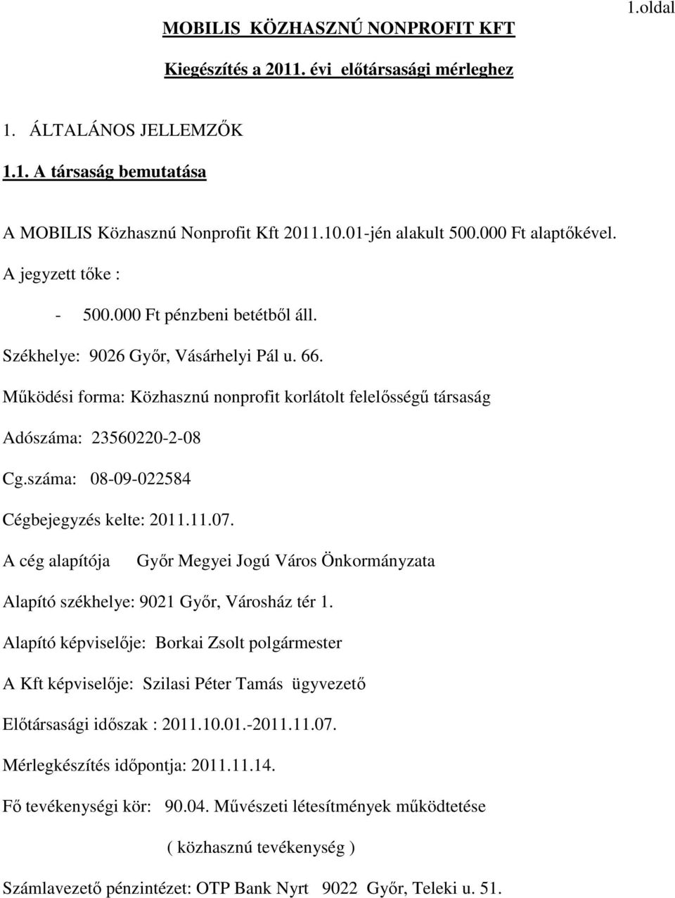 Mőködési forma: Közhasznú nonprofit korlátolt felelısségő társaság Adószáma: 23560220-2-08 Cg.száma: 08-09-022584 Cégbejegyzés kelte: 2011.11.07.