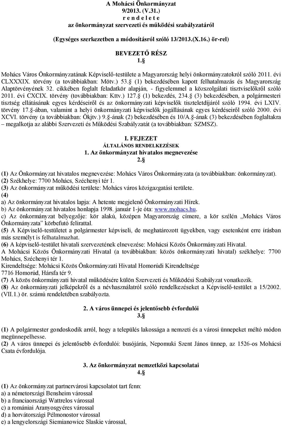 (1) bekezdésében kapott felhatalmazás és Magyarország Alaptörvényének 32. cikkében foglalt feladatkör alapján, - figyelemmel a közszolgálati tisztviselőkről szóló 2011. évi CXCIX.