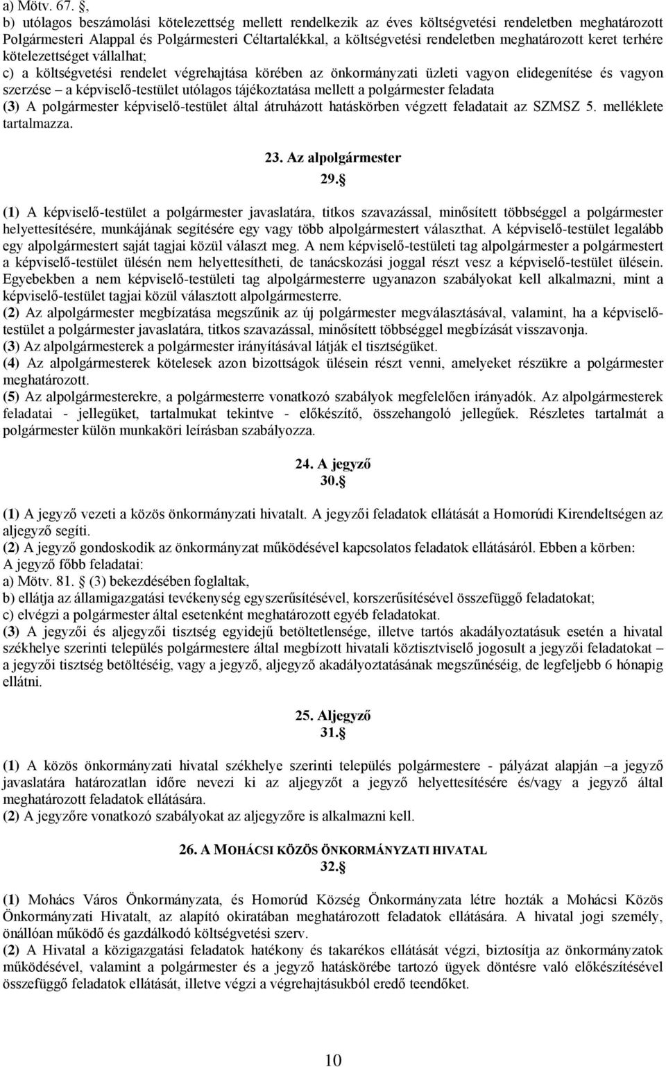 meghatározott keret terhére kötelezettséget vállalhat; c) a költségvetési rendelet végrehajtása körében az önkormányzati üzleti vagyon elidegenítése és vagyon szerzése a képviselő-testület utólagos