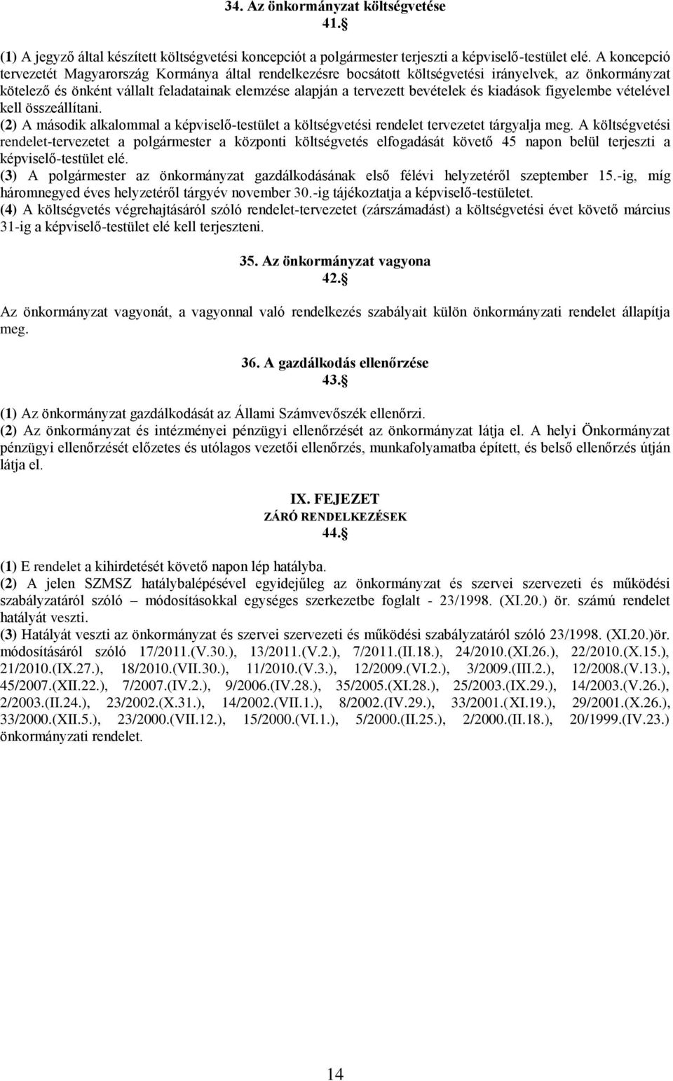 kiadások figyelembe vételével kell összeállítani. (2) A második alkalommal a képviselő-testület a költségvetési rendelet tervezetet tárgyalja meg.