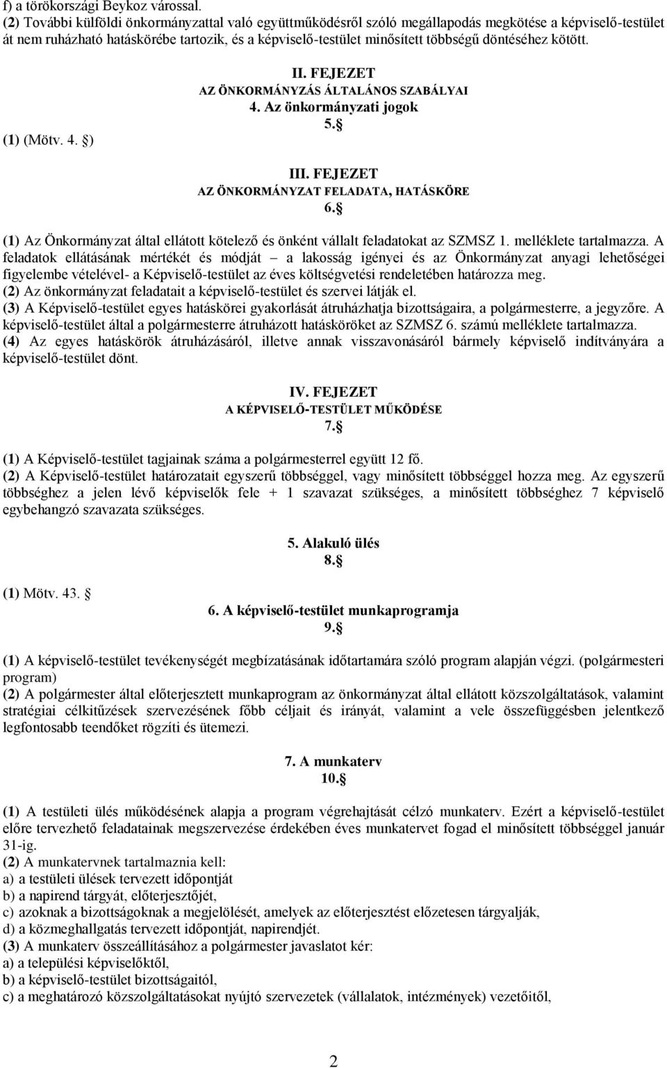 döntéséhez kötött. (1) (Mötv. 4. ) II. FEJEZET AZ ÖNKORMÁNYZÁS ÁLTALÁNOS SZABÁLYAI 4. Az önkormányzati jogok 5. III. FEJEZET AZ ÖNKORMÁNYZAT FELADATA, HATÁSKÖRE 6.