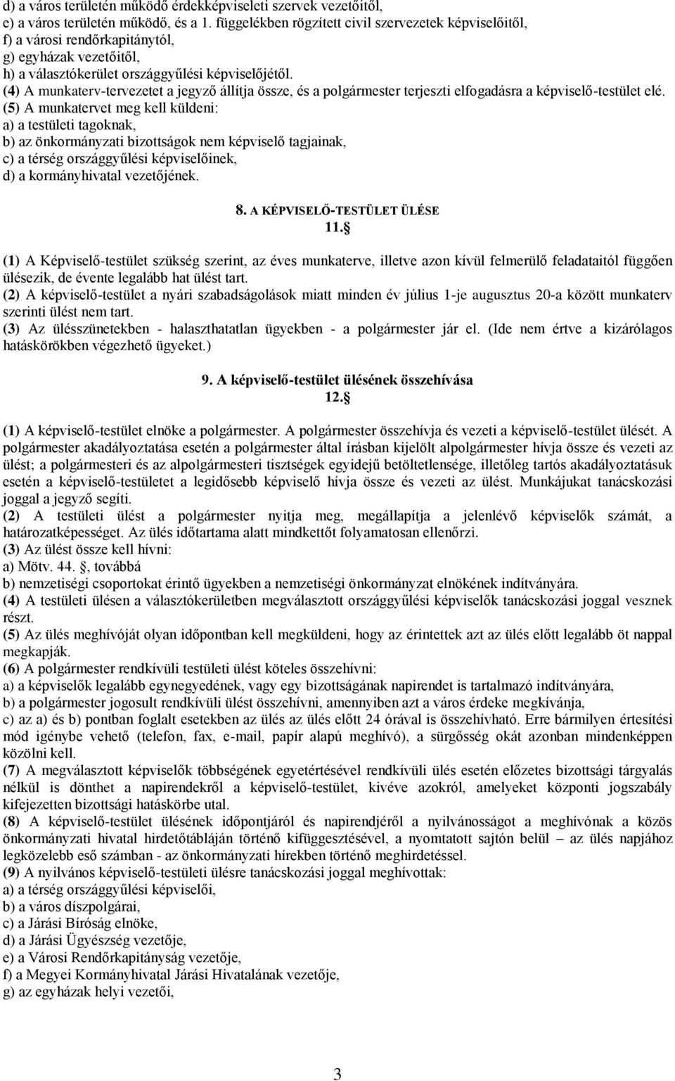 (4) A munkaterv-tervezetet a jegyző állítja össze, és a polgármester terjeszti elfogadásra a képviselő-testület elé.