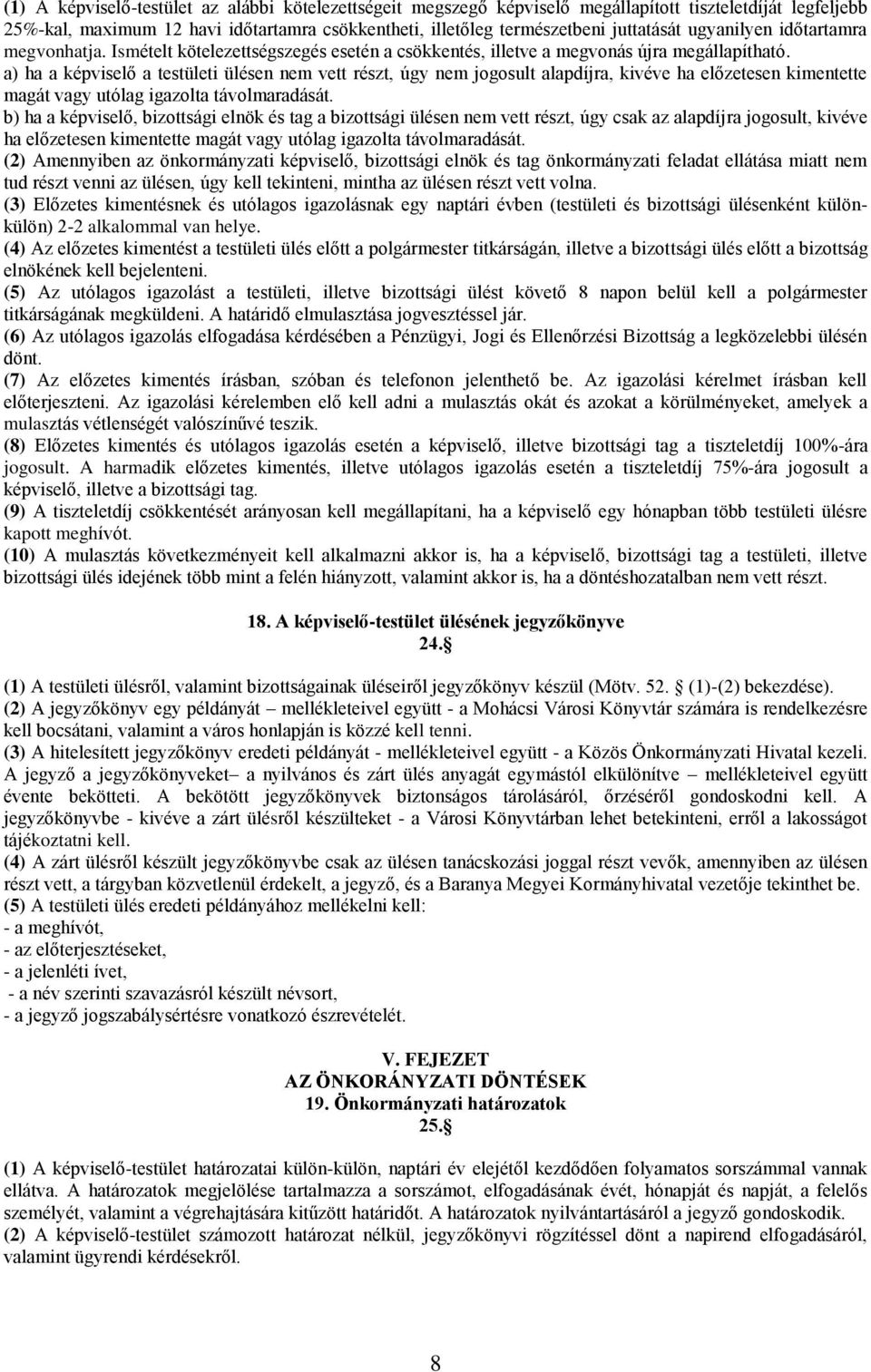 a) ha a képviselő a testületi ülésen nem vett részt, úgy nem jogosult alapdíjra, kivéve ha előzetesen kimentette magát vagy utólag igazolta távolmaradását.